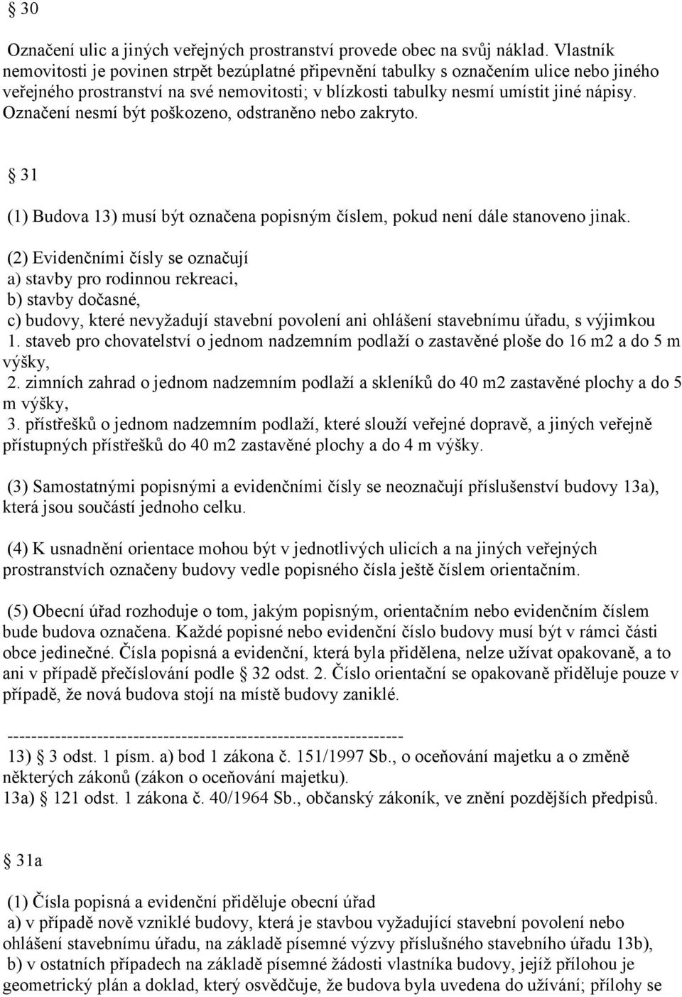 Označení nesmí být poškozeno, odstraněno nebo zakryto. 31 (1) Budova 13) musí být označena popisným číslem, pokud není dále stanoveno jinak.