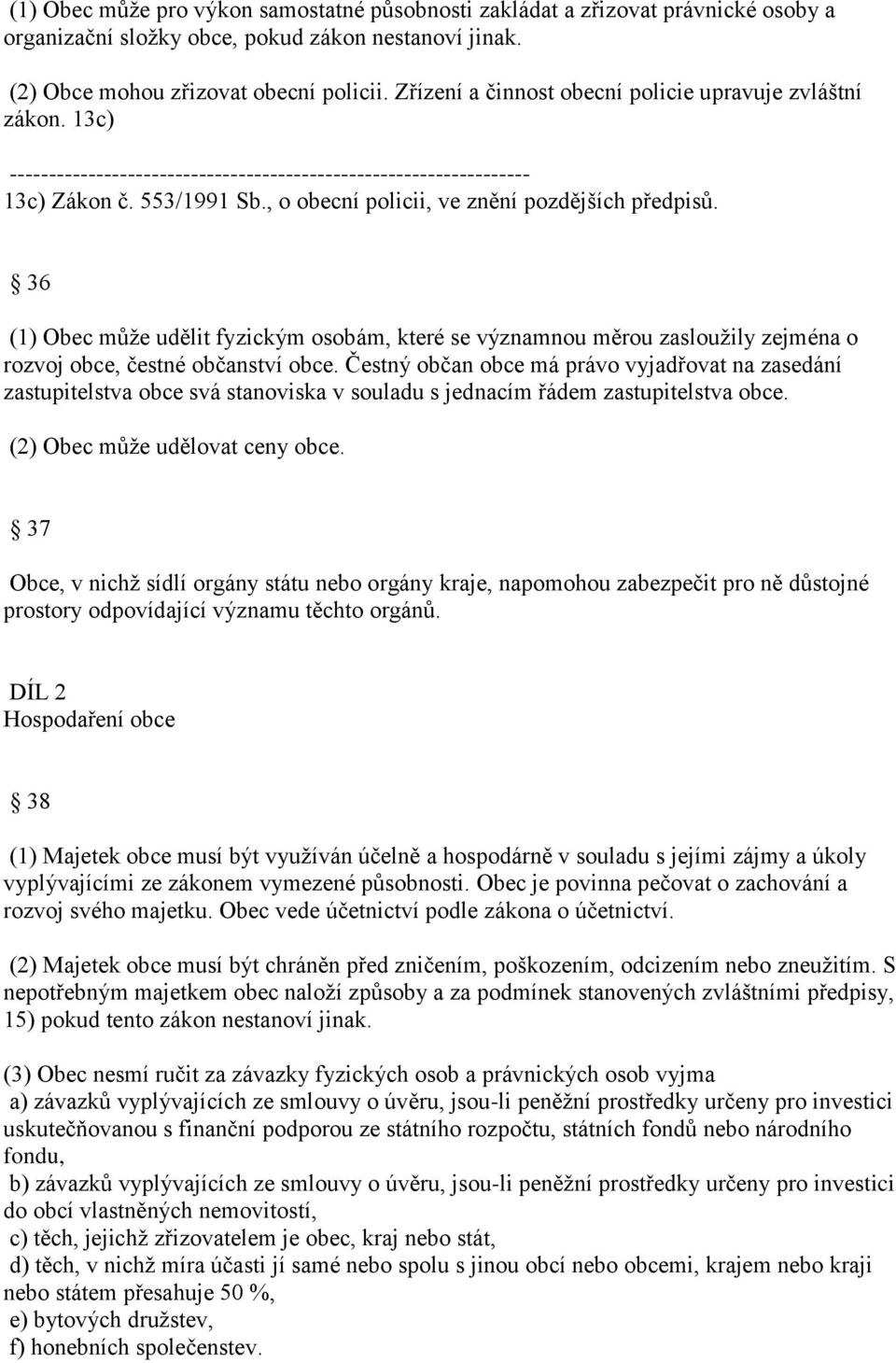 36 (1) Obec může udělit fyzickým osobám, které se významnou měrou zasloužily zejména o rozvoj obce, čestné občanství obce.