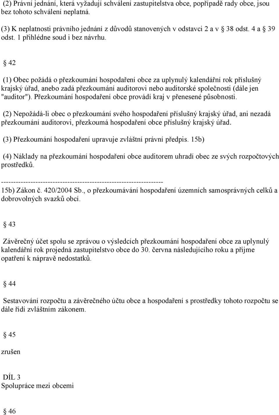 42 (1) Obec požádá o přezkoumání hospodaření obce za uplynulý kalendářní rok příslušný krajský úřad, anebo zadá přezkoumání auditorovi nebo auditorské společnosti (dále jen "auditor").