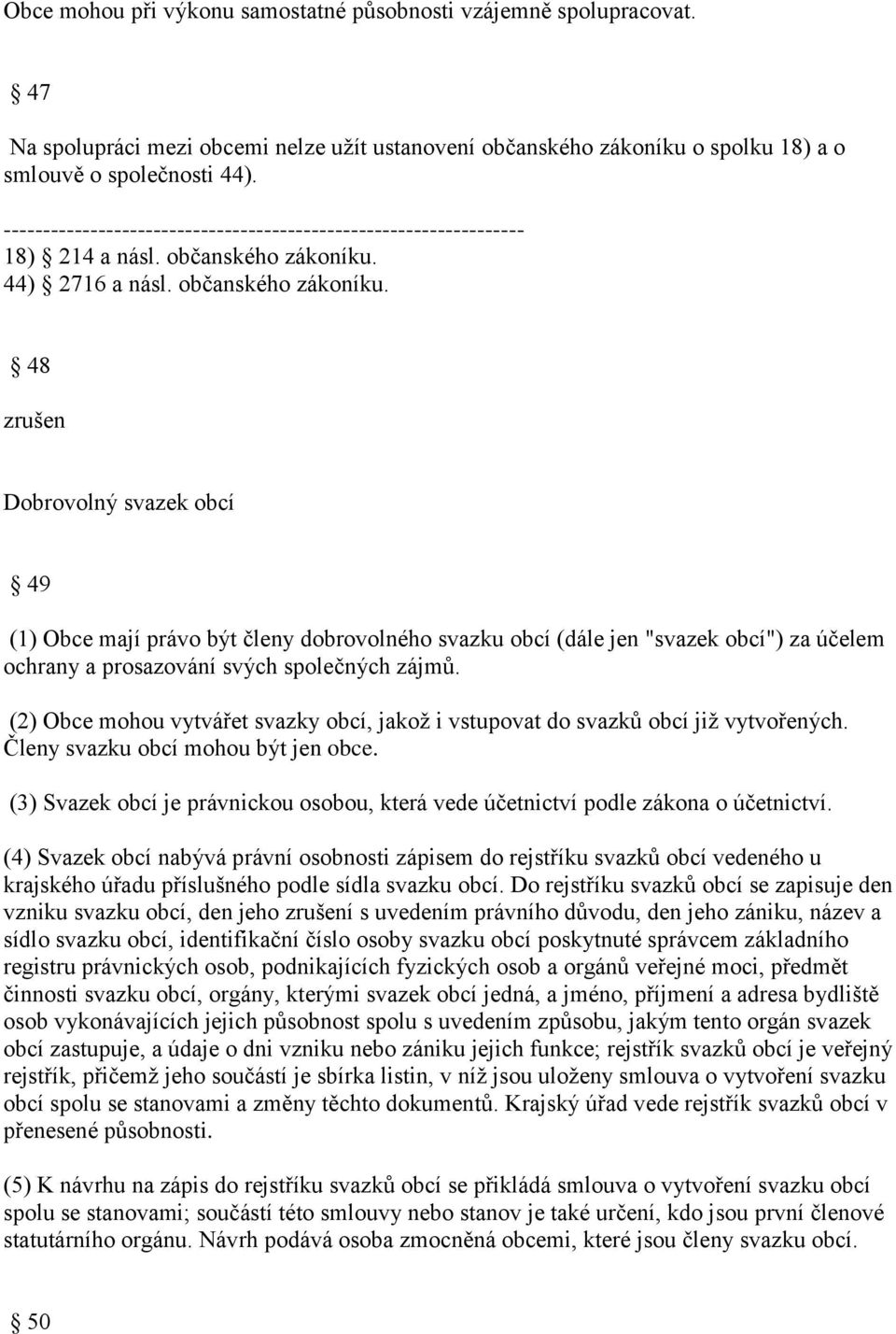 48 zrušen Dobrovolný svazek obcí 49 (1) Obce mají právo být členy dobrovolného svazku obcí (dále jen "svazek obcí") za účelem ochrany a prosazování svých společných zájmů.