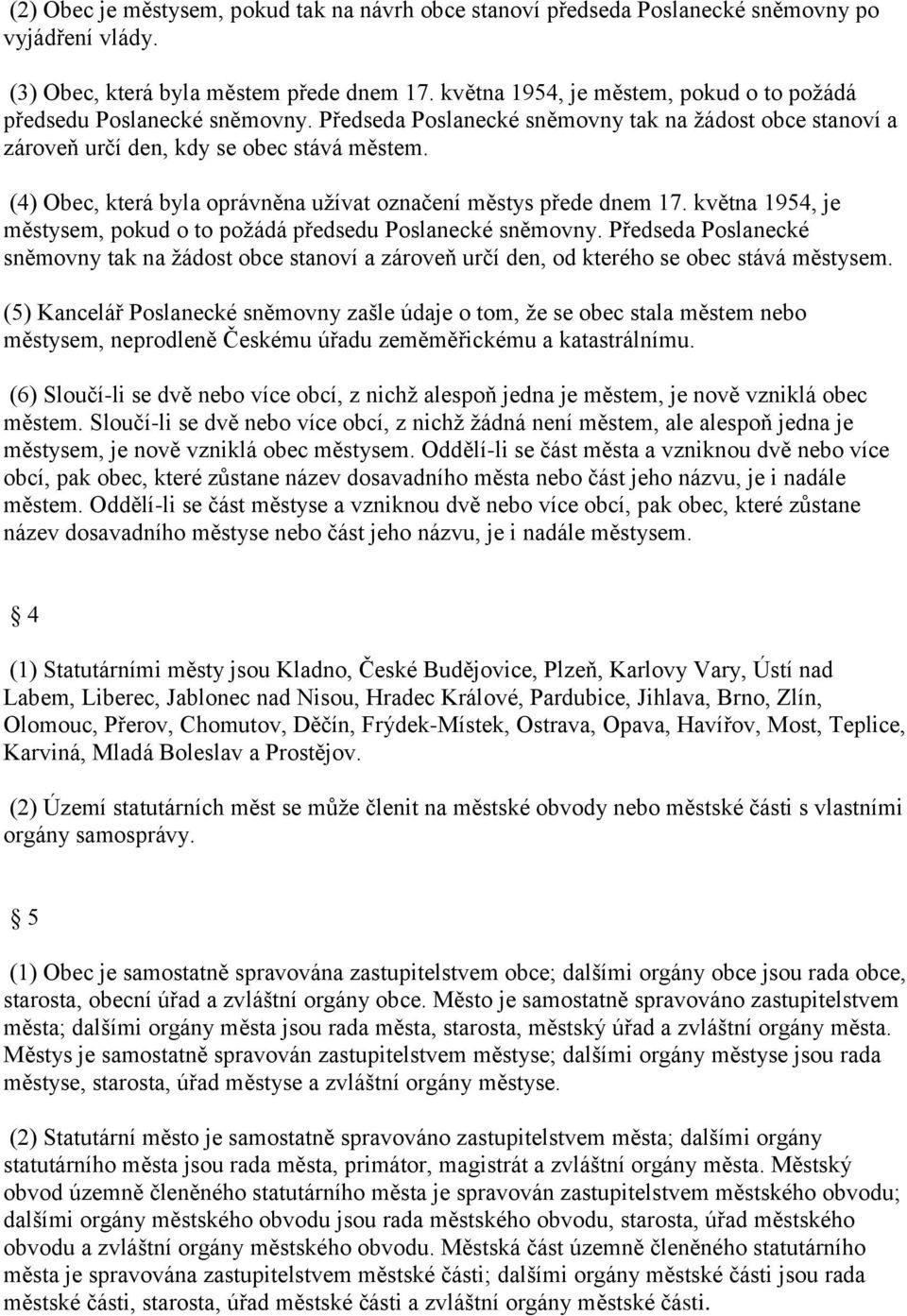 (4) Obec, která byla oprávněna užívat označení městys přede dnem 17. května 1954, je městysem, pokud o to požádá předsedu Poslanecké sněmovny.