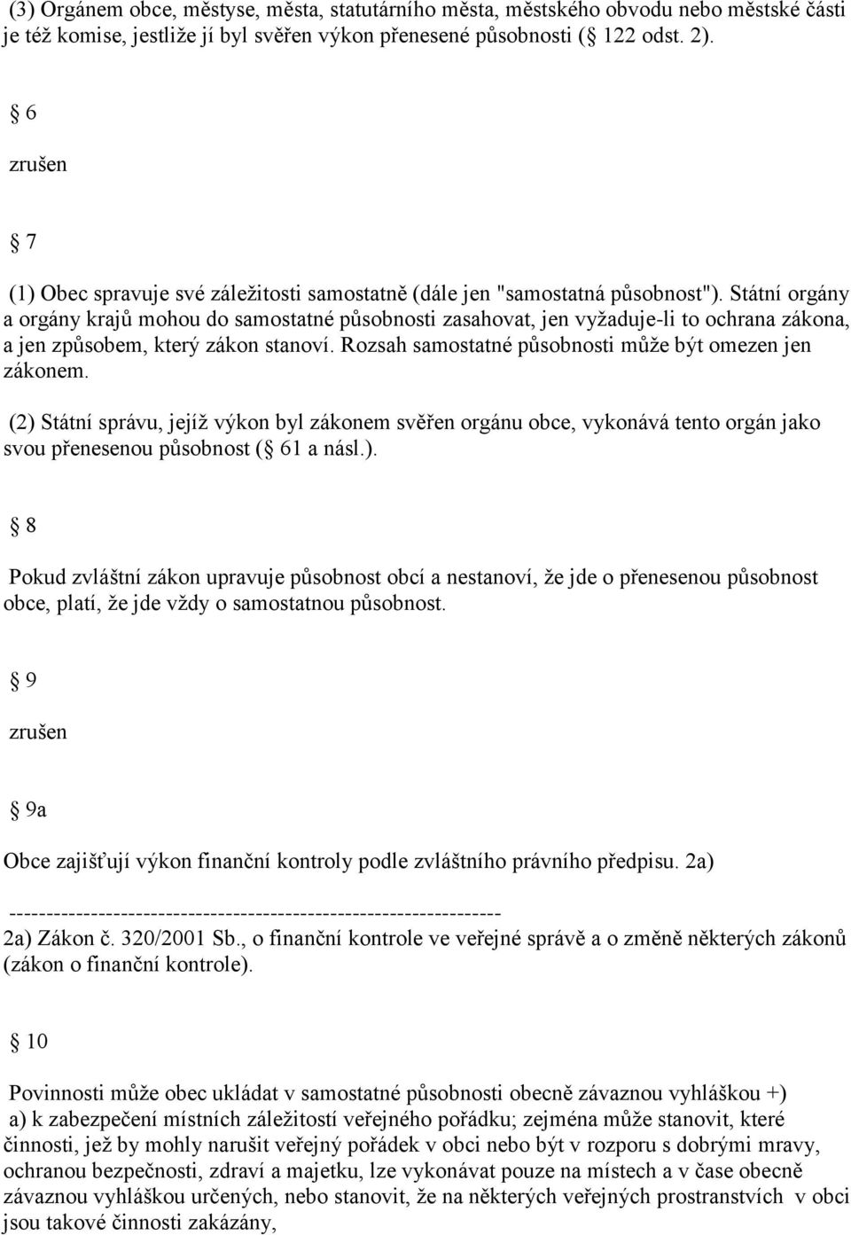 Státní orgány a orgány krajů mohou do samostatné působnosti zasahovat, jen vyžaduje-li to ochrana zákona, a jen způsobem, který zákon stanoví. Rozsah samostatné působnosti může být omezen jen zákonem.