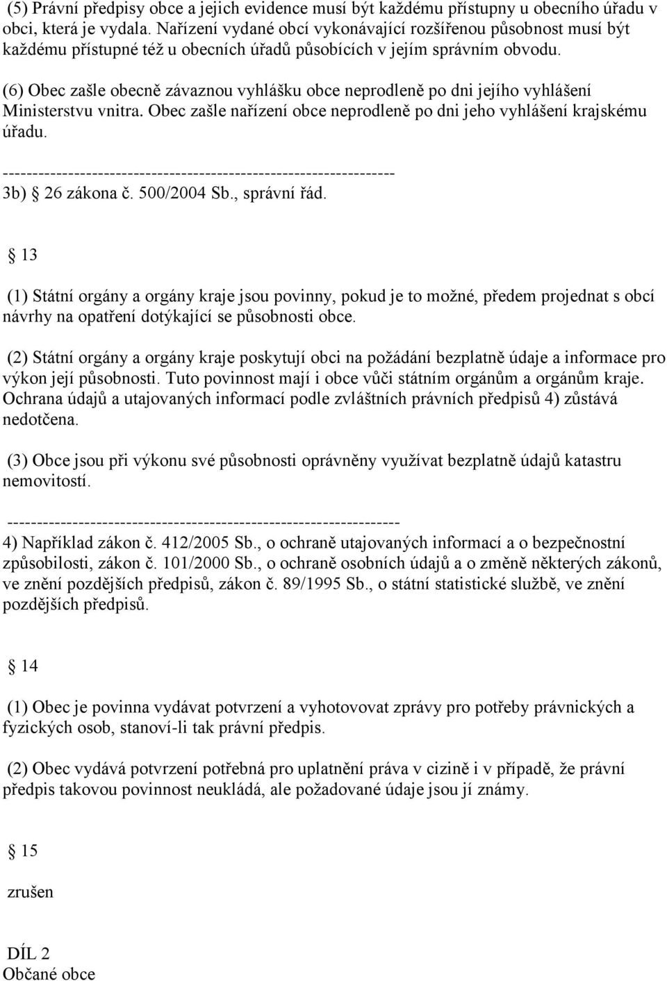 (6) Obec zašle obecně závaznou vyhlášku obce neprodleně po dni jejího vyhlášení Ministerstvu vnitra. Obec zašle nařízení obce neprodleně po dni jeho vyhlášení krajskému úřadu. 3b) 26 zákona č.