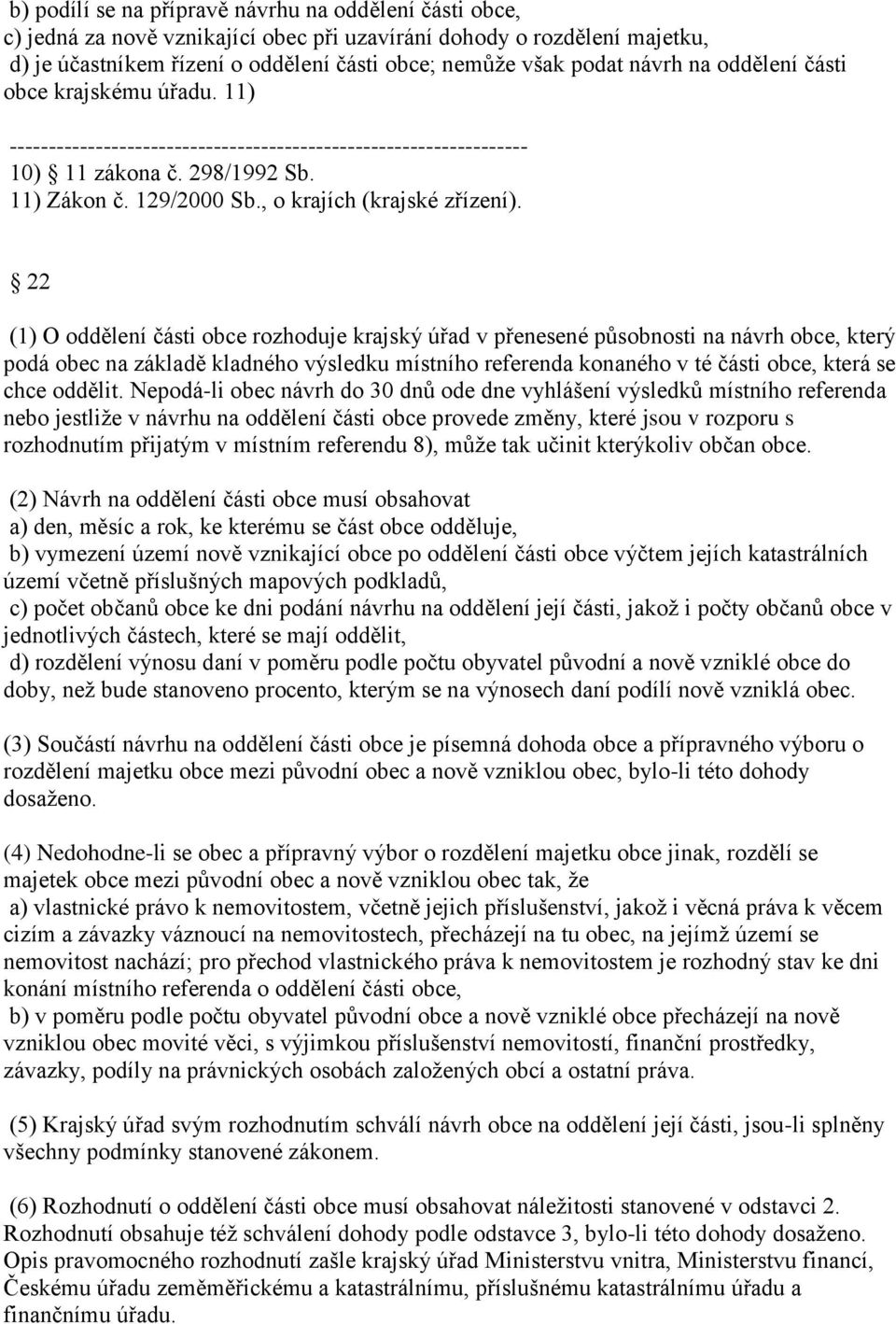 22 (1) O oddělení části obce rozhoduje krajský úřad v přenesené působnosti na návrh obce, který podá obec na základě kladného výsledku místního referenda konaného v té části obce, která se chce