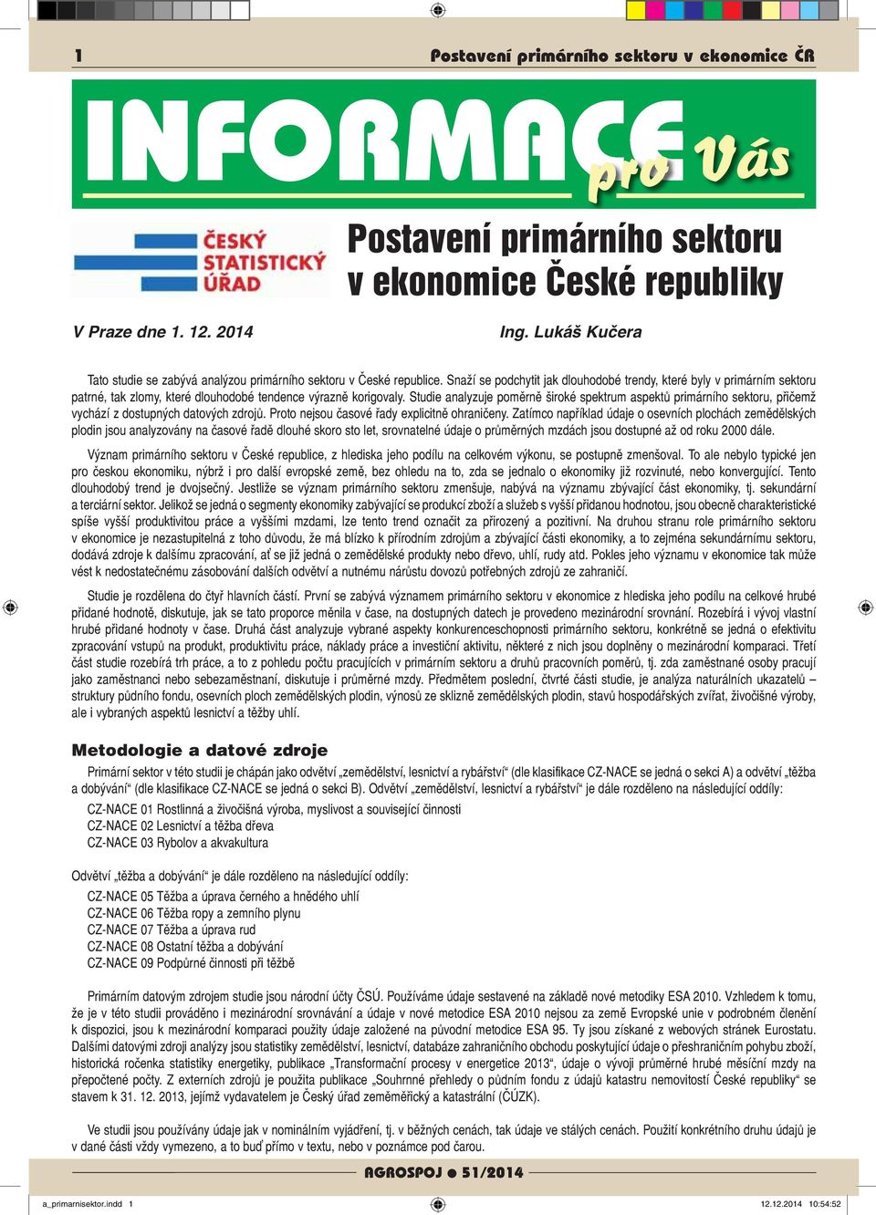Snaží se podchytit jak dlouhodobé trendy, které byly v primárním sektoru patrné, tak zlomy, které dlouhodobé tendence výrazně korigovaly.