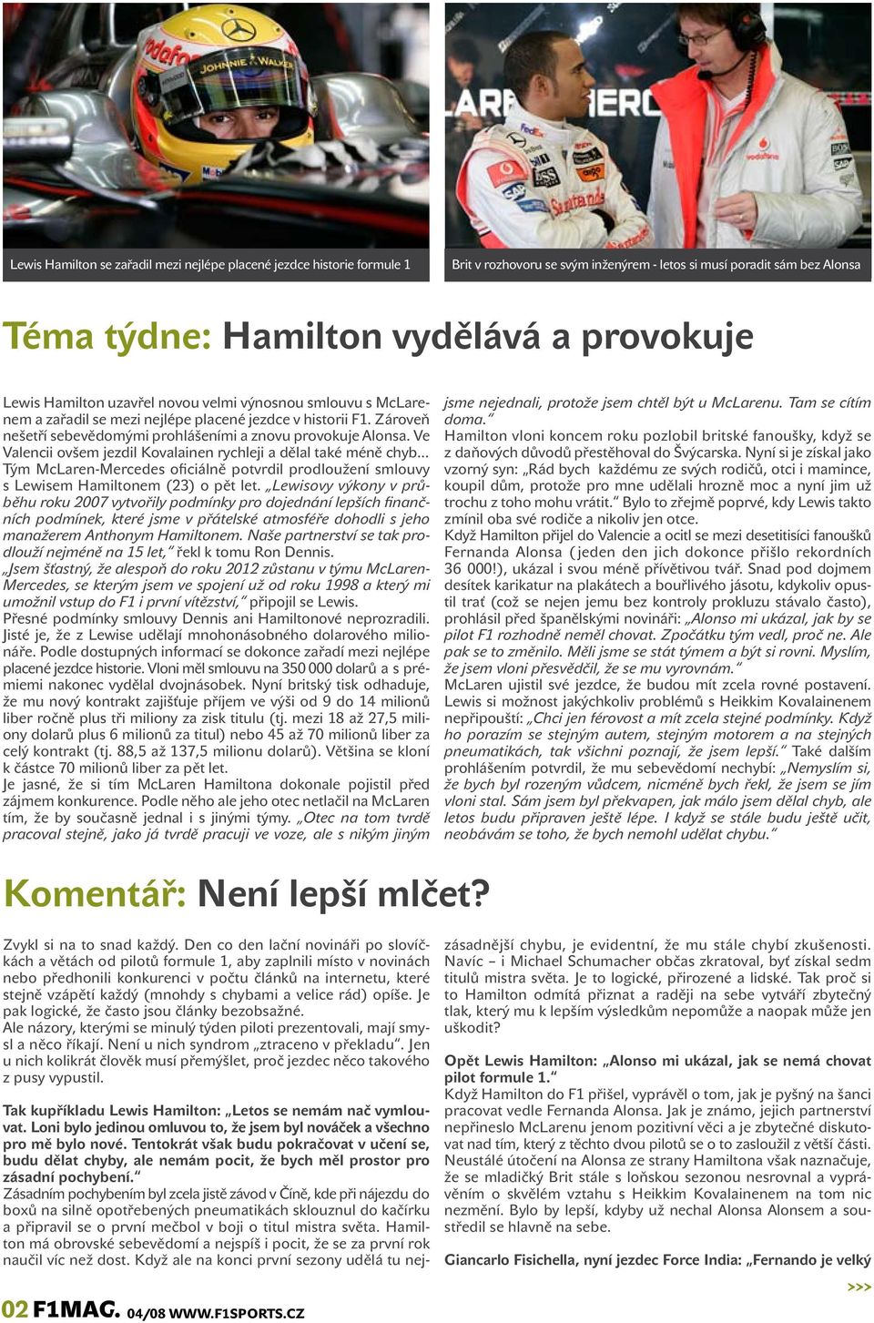 Ve Valencii ovšem jezdil Kovalainen rychleji a dělal také méně chyb... Tým McLaren-Mercedes oficiálně potvrdil prodloužení smlouvy s Lewisem Hamiltonem (23) o pět let.