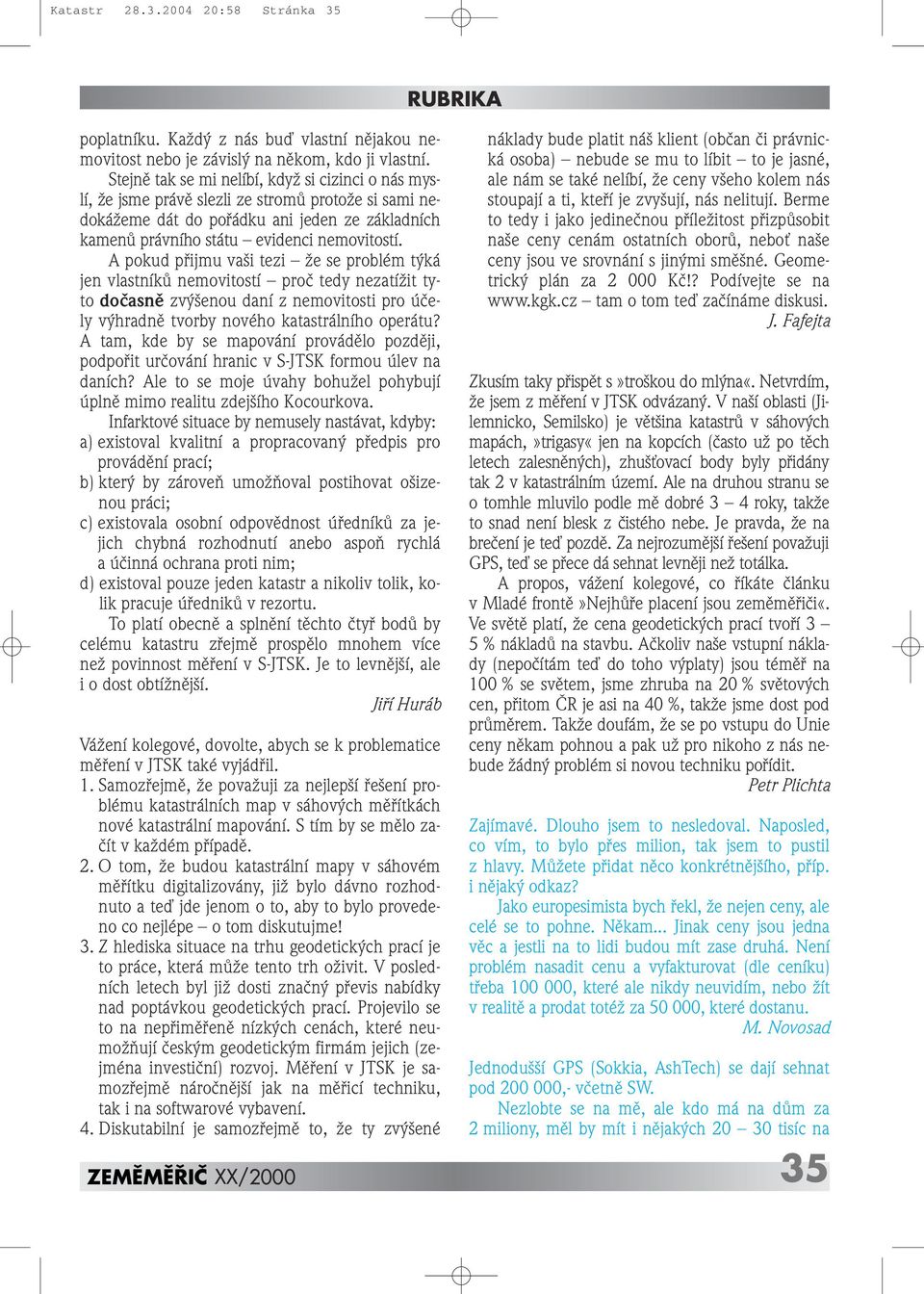 A pokud pfiijmu va i tezi Ïe se problém t ká jen vlastníkû nemovitostí proã tedy nezatíïit tyto doãasnû zv enou daní z nemovitosti pro úãely v hradnû tvorby nového katastrálního operátu?