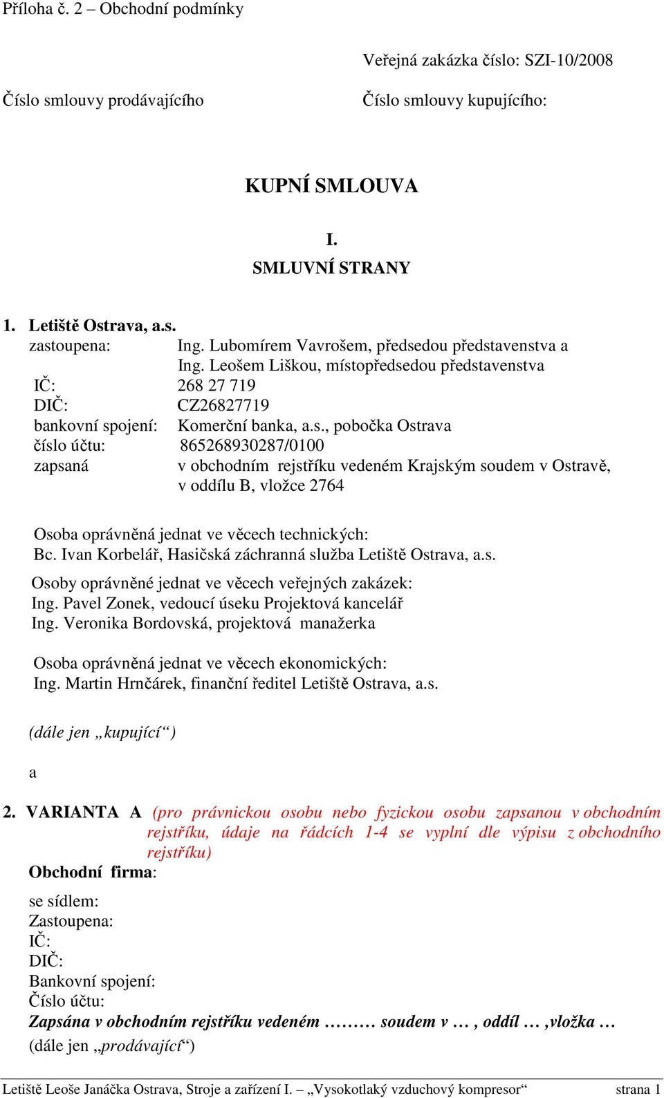 dou představenstva a Ing. Leošem Liškou, místopředsedou představenstva IČ: 268 27 719 DIČ: CZ26827719 bankovní spojení: Komerční banka, a.s., pobočka Ostrava číslo účtu: 865268930287/0100 zapsaná v obchodním rejstříku vedeném Krajským soudem v Ostravě, v oddílu B, vložce 2764 Osoba oprávněná jednat ve věcech technických: Bc.