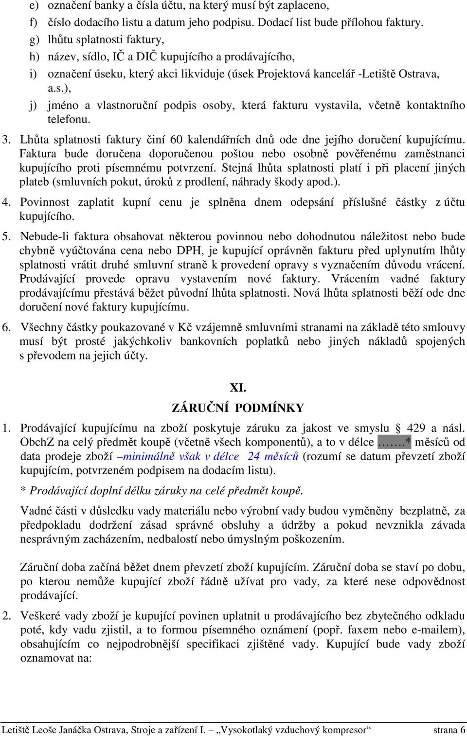 3. Lhůta splatnosti faktury činí 60 kalendářních dnů ode dne jejího doručení kupujícímu.