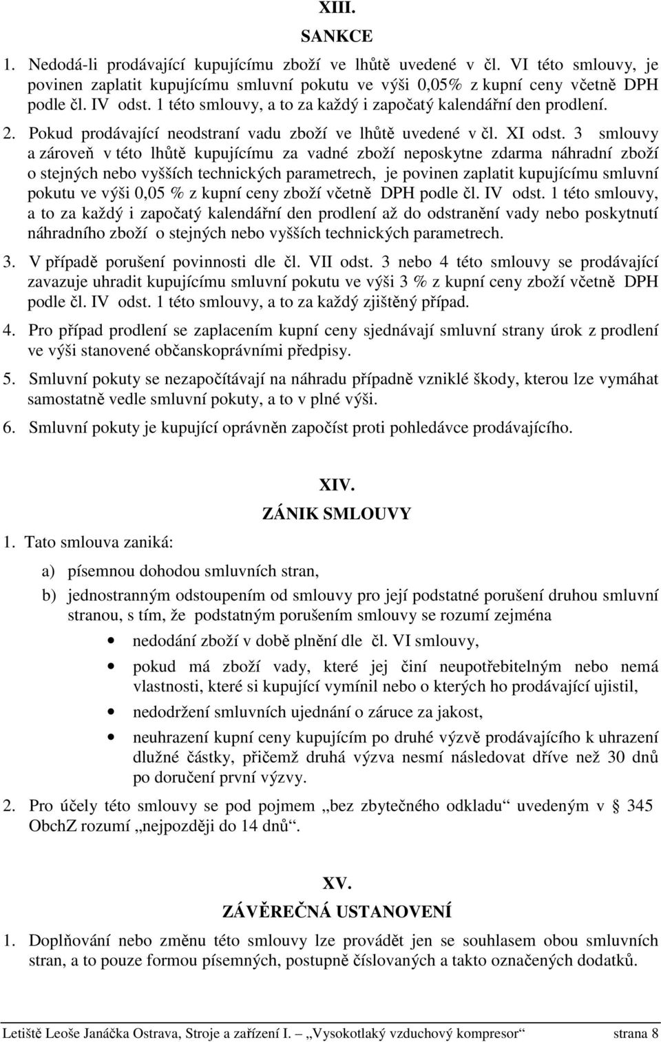 3 smlouvy a zároveň v této lhůtě kupujícímu za vadné zboží neposkytne zdarma náhradní zboží o stejných nebo vyšších technických parametrech, je povinen zaplatit kupujícímu smluvní pokutu ve výši 0,05