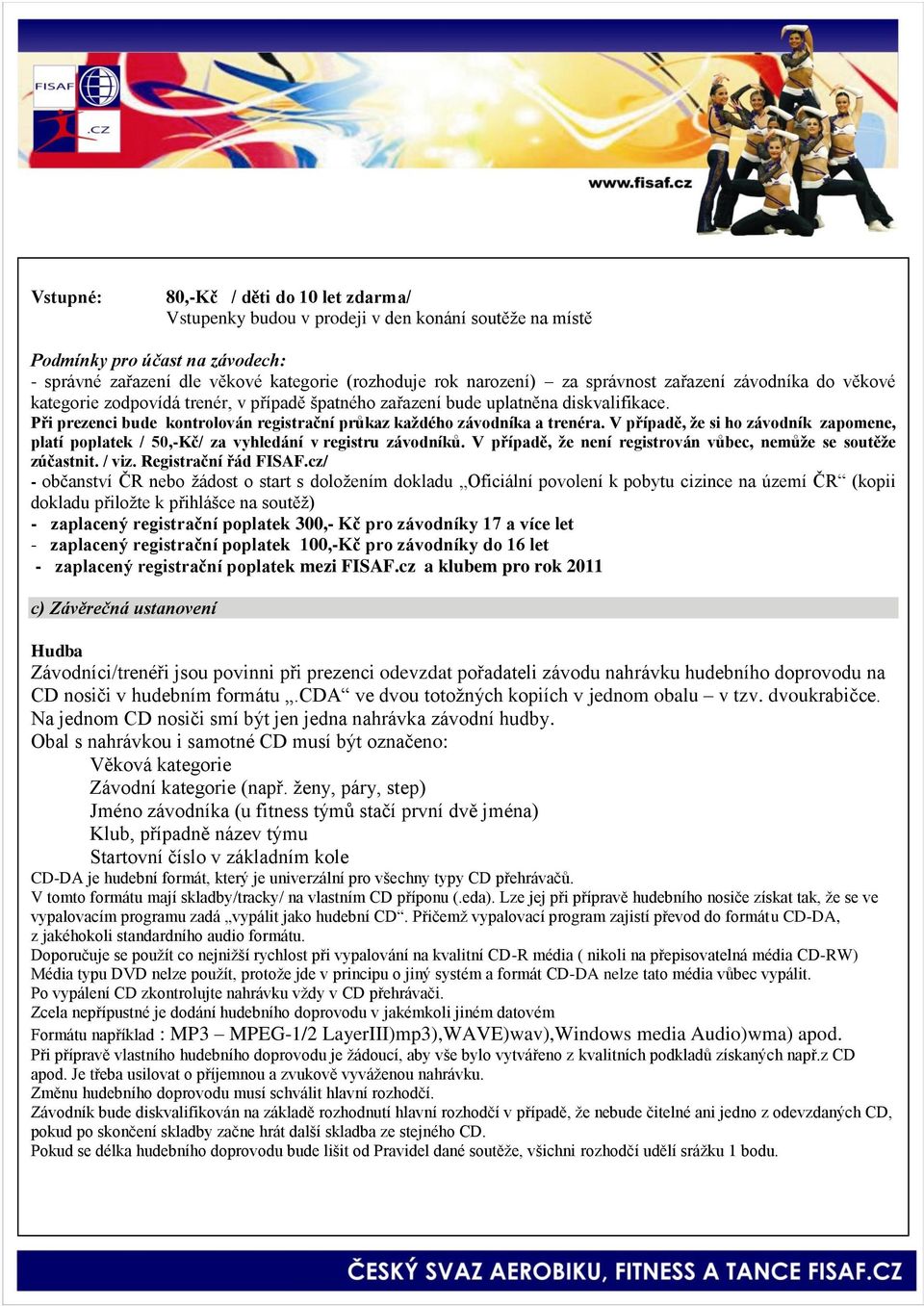 Při prezenci bude kontrolován registrační průkaz kaţdého závodníka a trenéra. V případě, ţe si ho závodník zapomene, platí poplatek / 50,-Kč/ za vyhledání v registru závodníků.