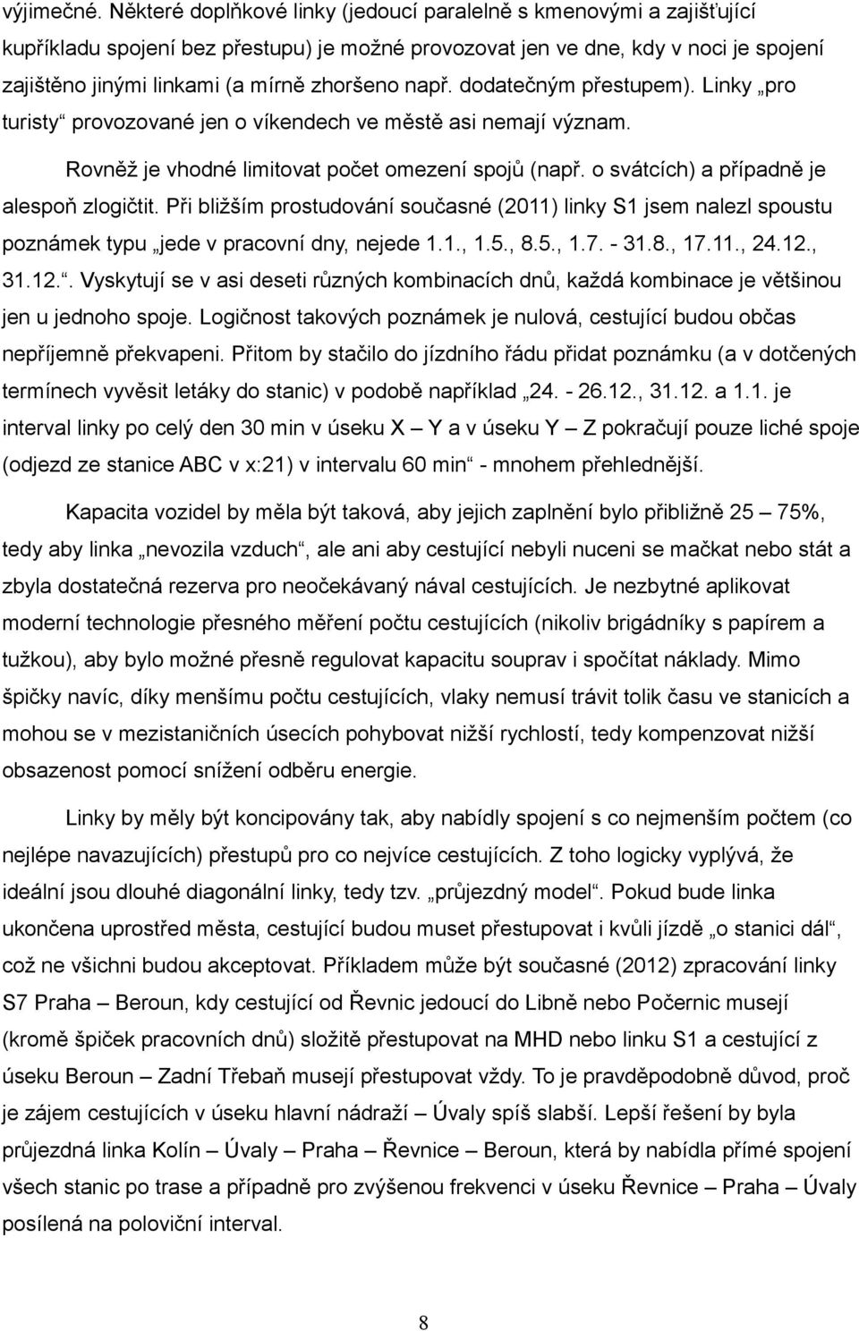 např. dodatečným přestupem). Linky pro turisty provozované jen o víkendech ve městě asi nemají význam. Rovněž je vhodné limitovat počet omezení spojů (např.