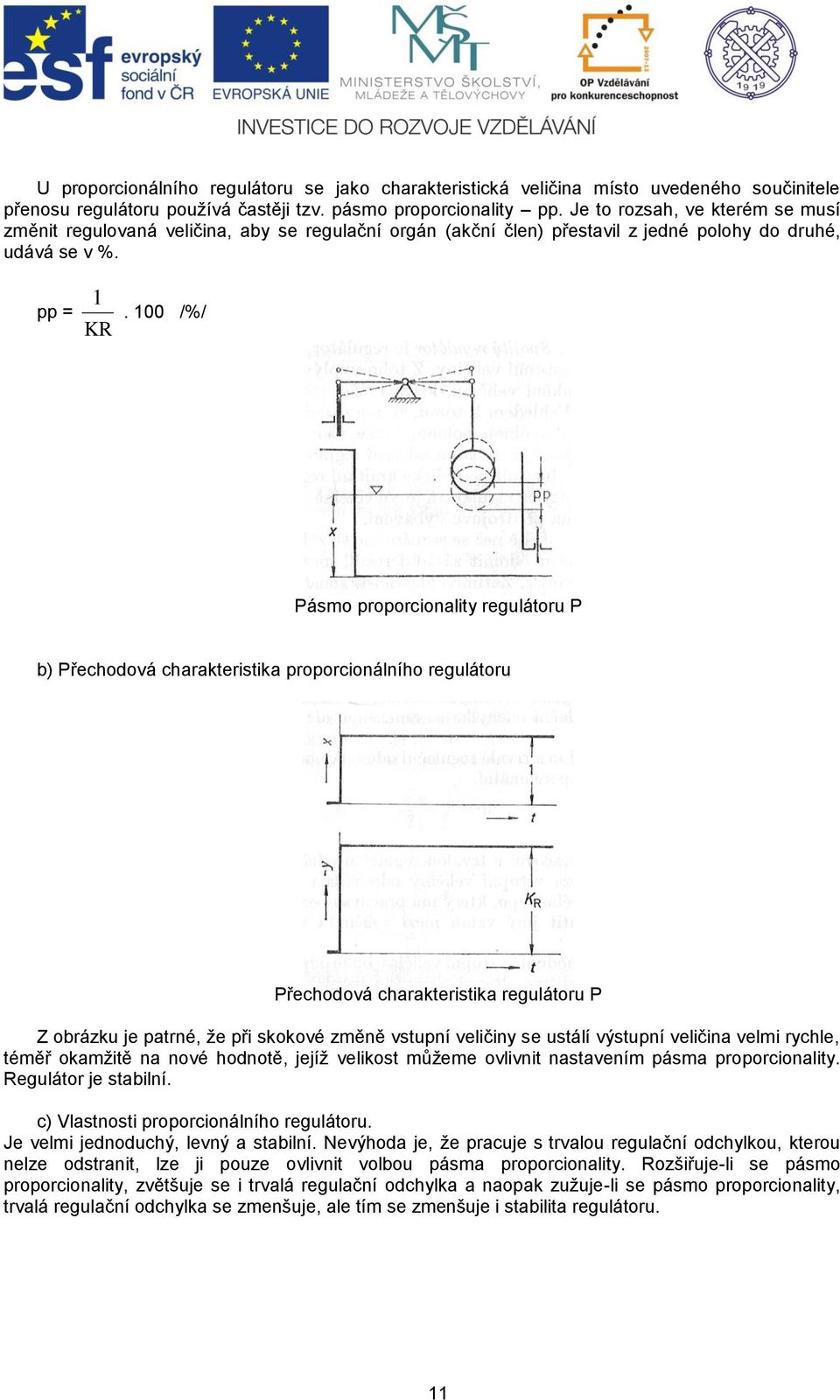 100 /%/ KR Pásmo proporcionality regulátoru P b) Přechodová charakteristika proporcionálního regulátoru Přechodová charakteristika regulátoru P Z obrázku je patrné, že při skokové změně vstupní