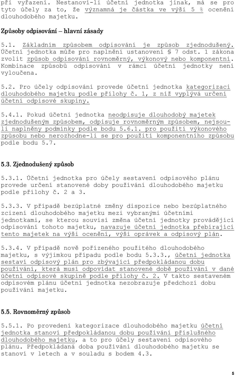 Kombinace způsobů odpisování v rámci účetní jednotky není vyloučena. 5.2. Pro účely odpisování provede účetní jednotka kategorizaci dlouhodobého majetku podle přílohy č.