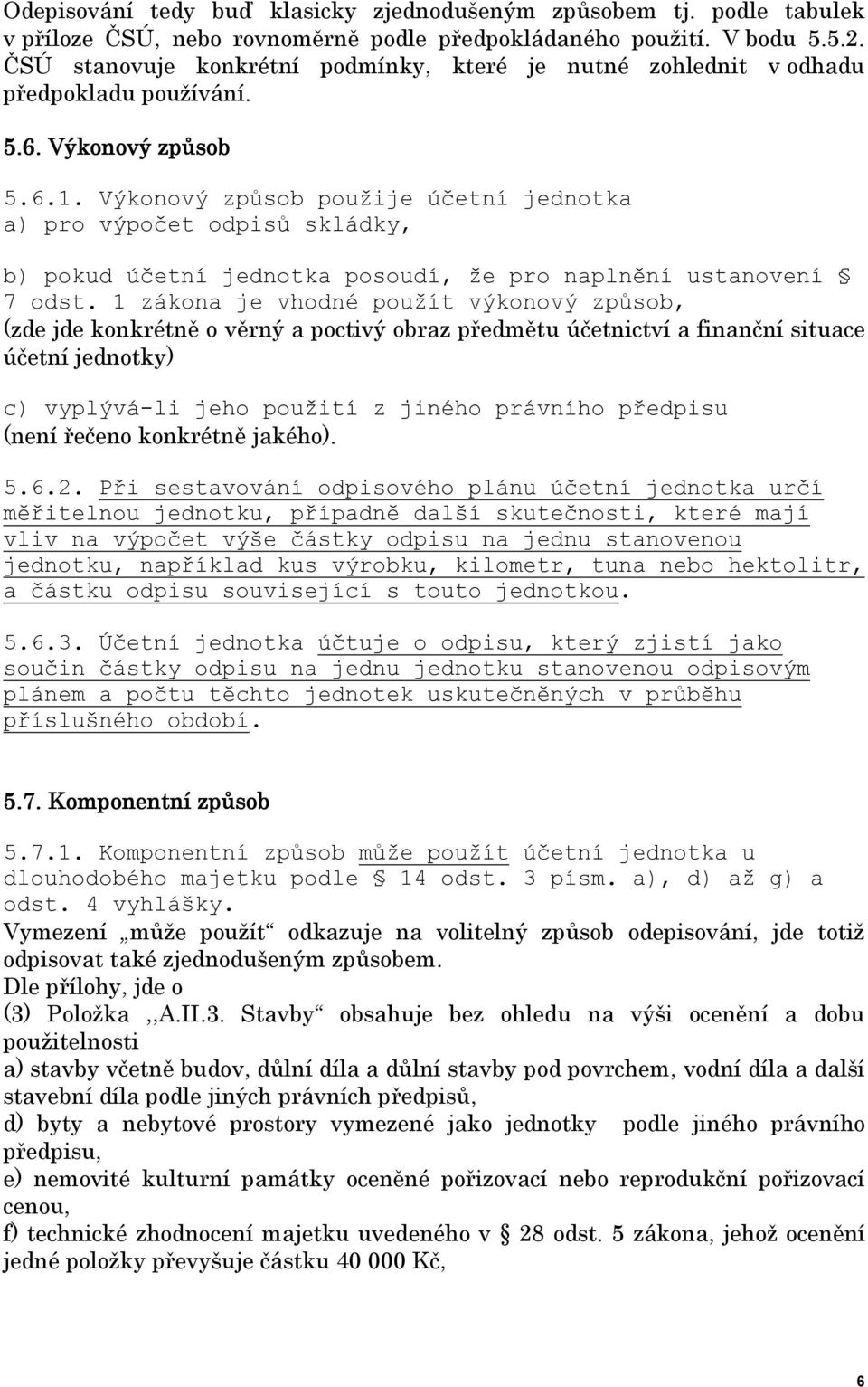 Výkonový způsob použije účetní jednotka a) pro výpočet odpisů skládky, b) pokud účetní jednotka posoudí, že pro naplnění ustanovení 7 odst.