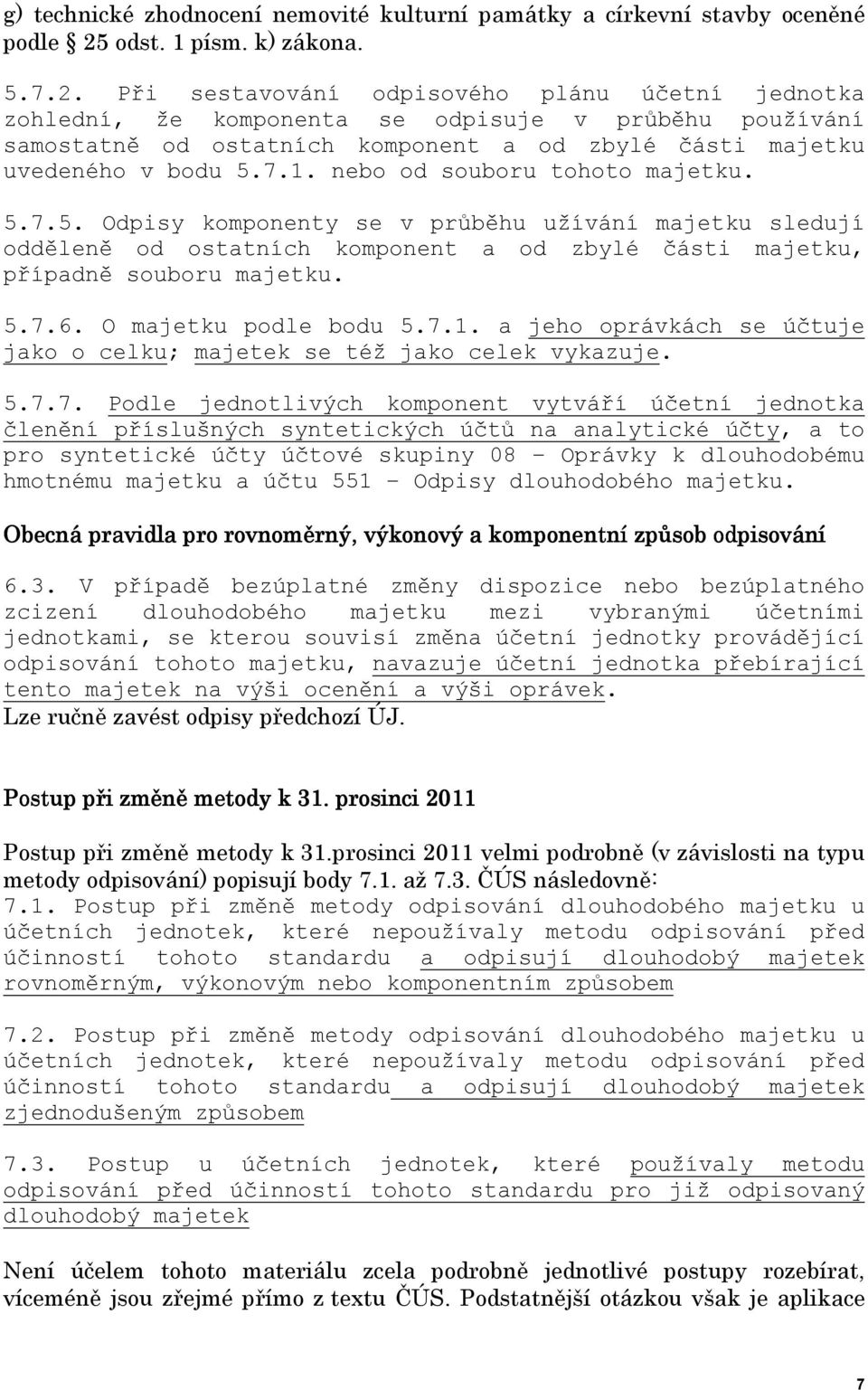 Při sestavování odpisového plánu účetní jednotka zohlední, že komponenta se odpisuje v průběhu používání samostatně od ostatních komponent a od zbylé části majetku uvedeného v bodu 5.7.1.