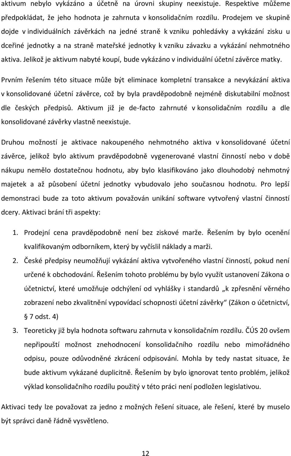 aktiva. Jelikož je aktivum nabyté koupí, bude vykázáno v individuální účetní závěrce matky.