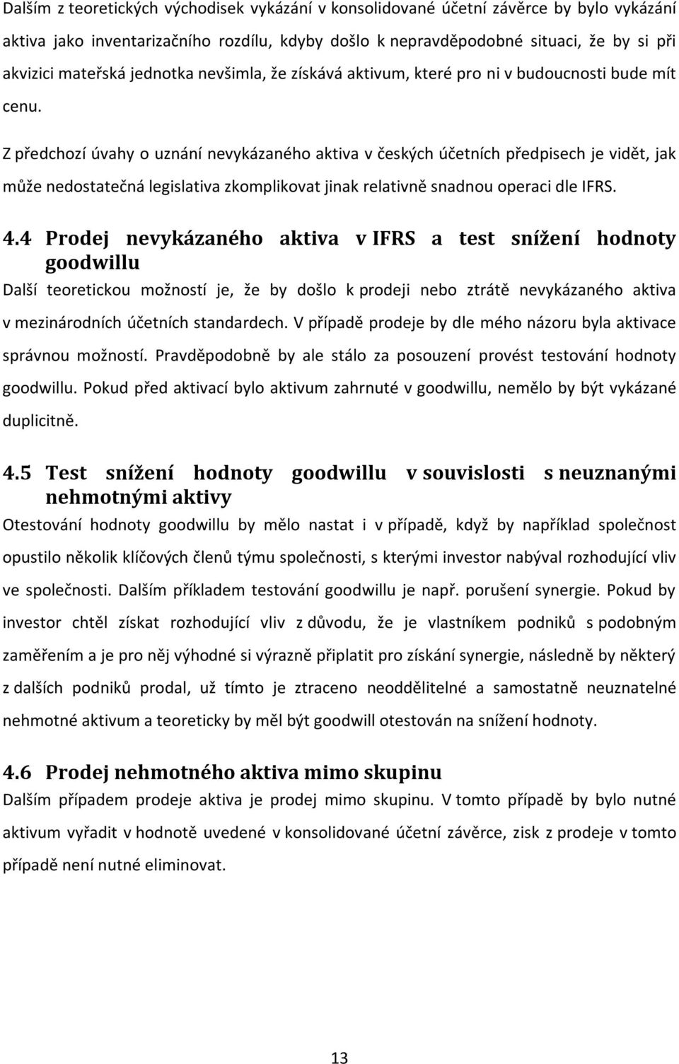 Z předchozí úvahy o uznání nevykázaného aktiva v českých účetních předpisech je vidět, jak může nedostatečná legislativa zkomplikovat jinak relativně snadnou operaci dle IFRS. 4.