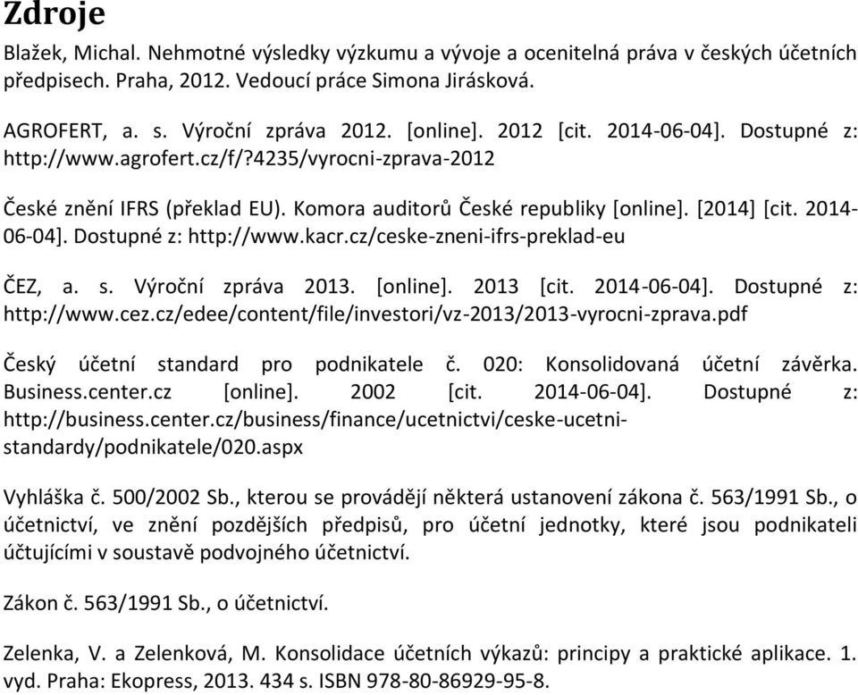 cz/ceske-zneni-ifrs-preklad-eu ČEZ, a. s. Výroční zpráva 2013. *online+. 2013 *cit. 2014-06-04+. Dostupné z: http://www.cez.cz/edee/content/file/investori/vz-2013/2013-vyrocni-zprava.