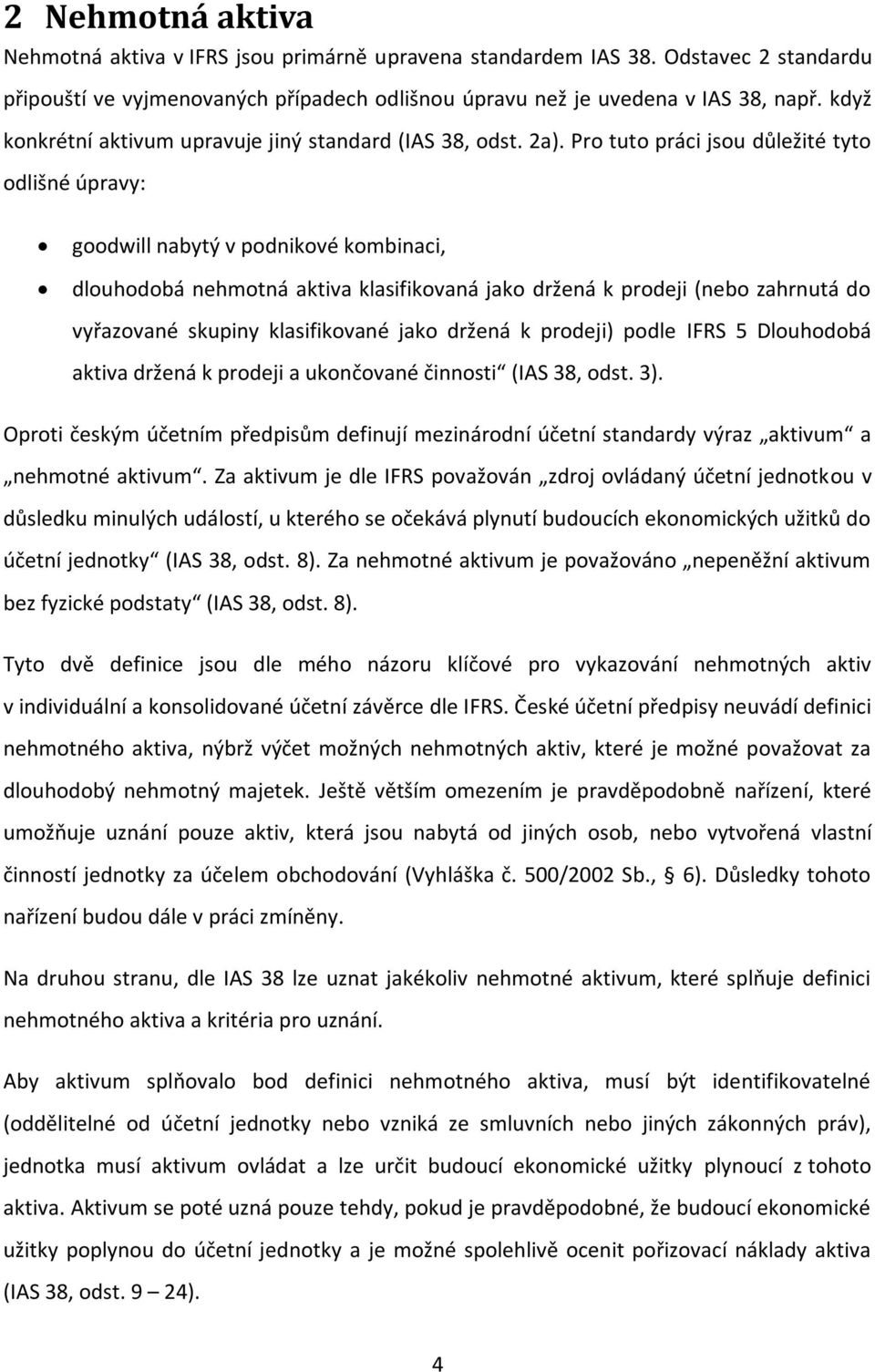 Pro tuto práci jsou důležité tyto odlišné úpravy: goodwill nabytý v podnikové kombinaci, dlouhodobá nehmotná aktiva klasifikovaná jako držená k prodeji (nebo zahrnutá do vyřazované skupiny