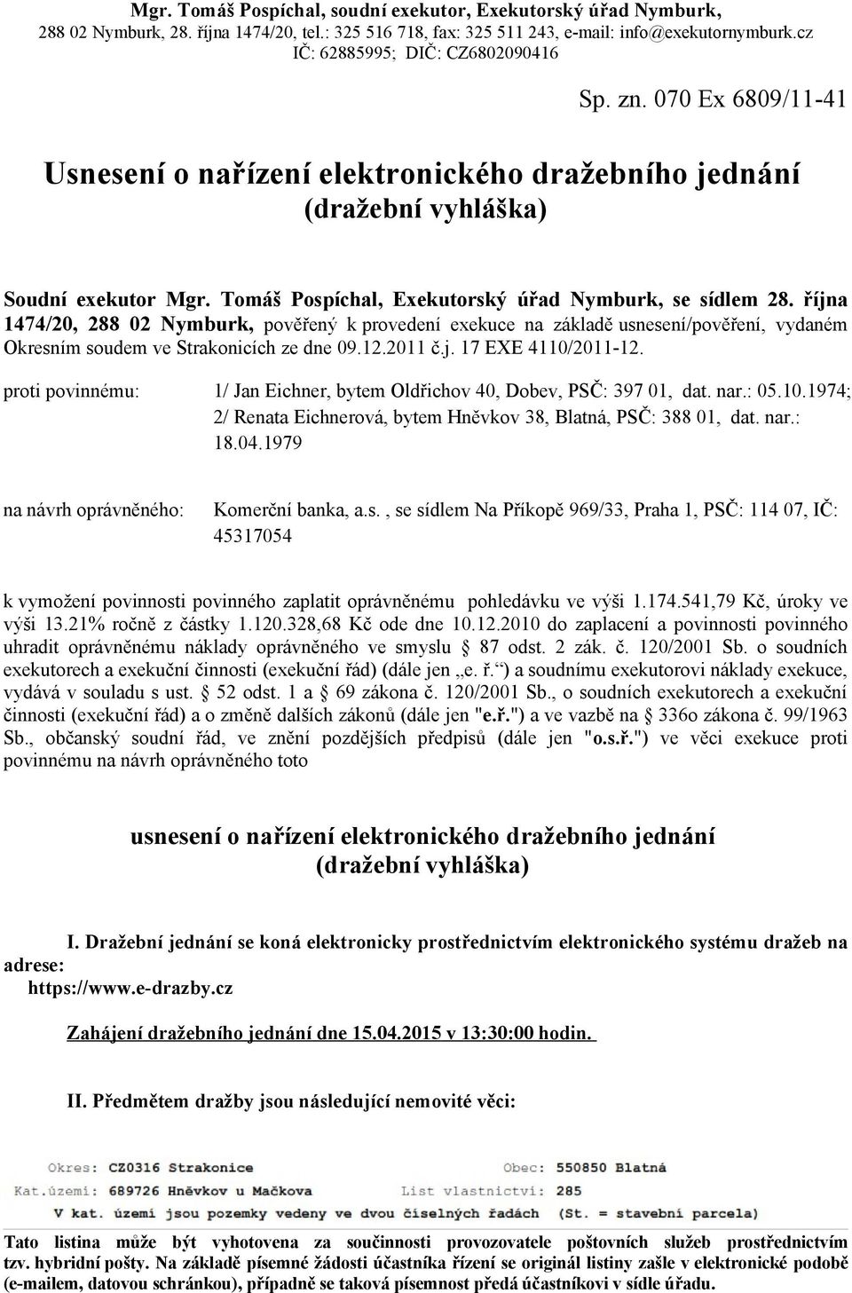 proti povinnému: 1/ Jan Eichner, bytem Oldřichov 40, Dobev, PSČ: 397 01, dat. nar.: 05.10.1974; 2/ Renata Eichnerová, bytem Hněvkov 38, Blatná, PSČ: 388 01, dat. nar.: 18.04.