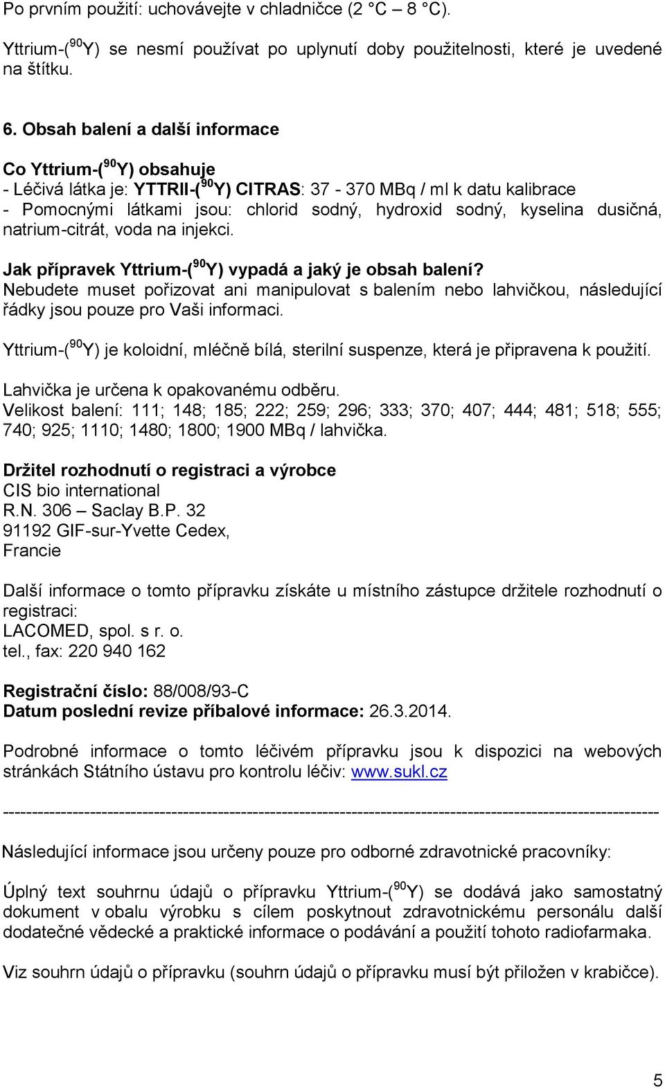 dusičná, natrium-citrát, voda na injekci. Jak přípravek Yttrium-( 90 Y) vypadá a jaký je obsah balení?