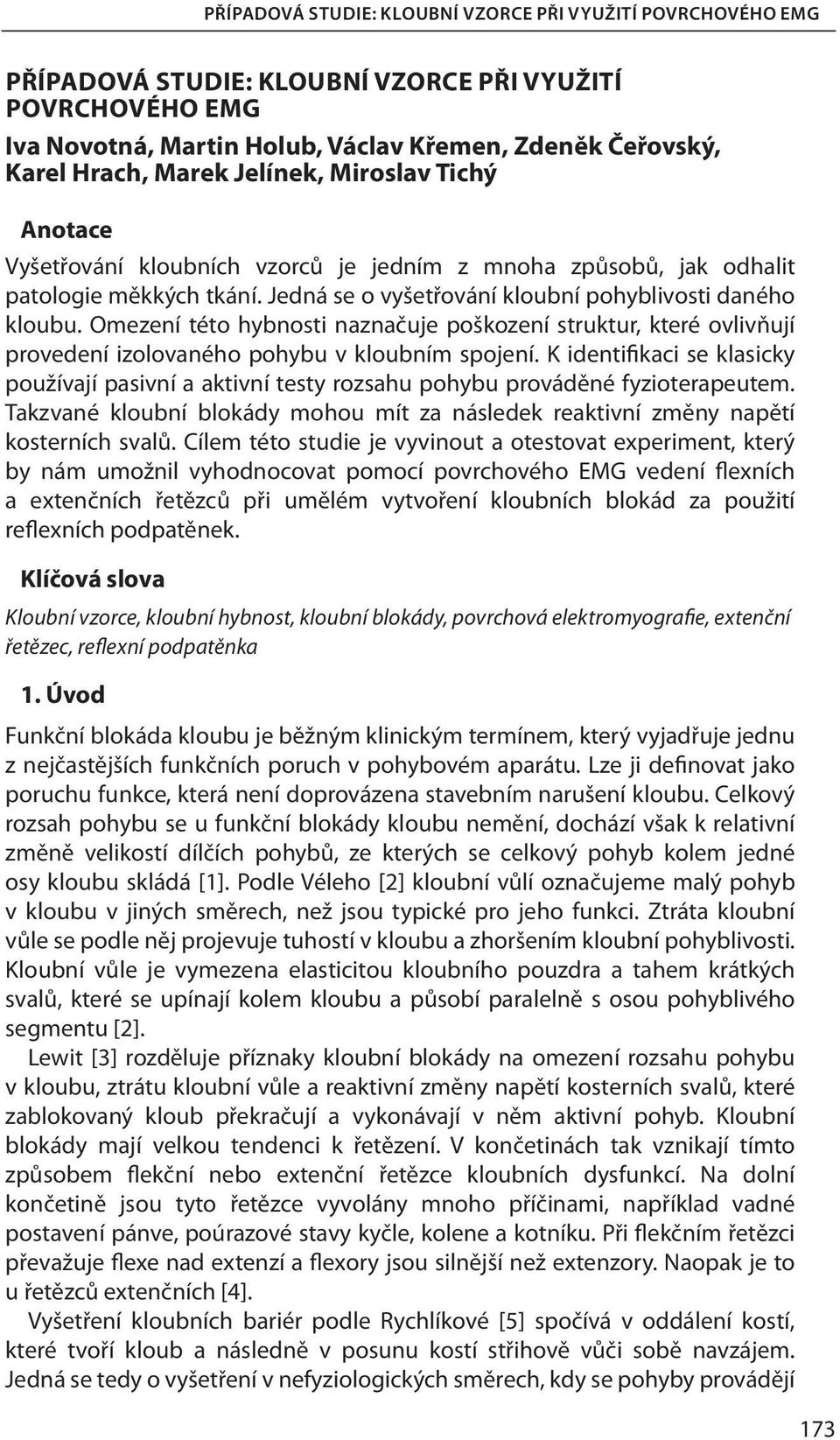 Omezení této hybnosti naznačuje poškození struktur, které ovlivňují provedení izolovaného pohybu v kloubním spojení.