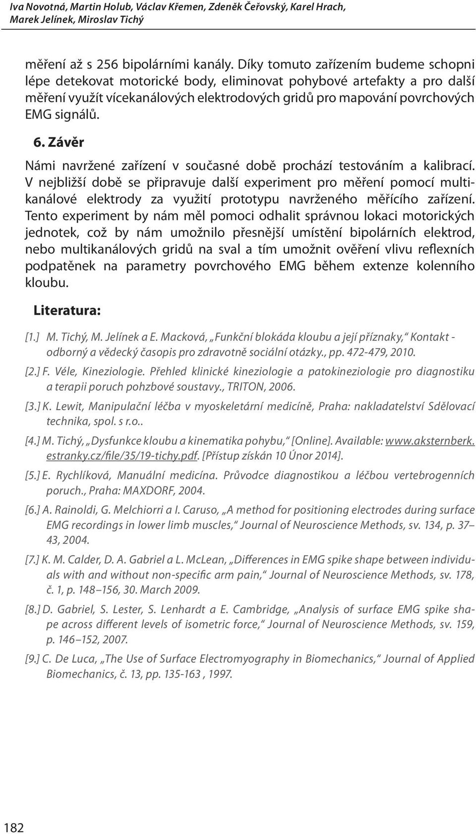 Závěr Námi navržené zařízení v současné době prochází testováním a kalibrací.