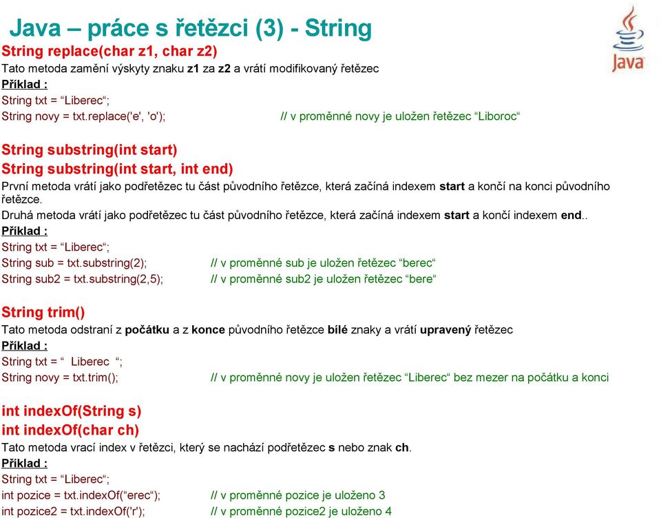 začíná indexem start a končí na konci původního řetězce. Druhá metoda vrátí jako podřetězec tu část původního řetězce, která začíná indexem start a končí indexem end.. String sub = txt.