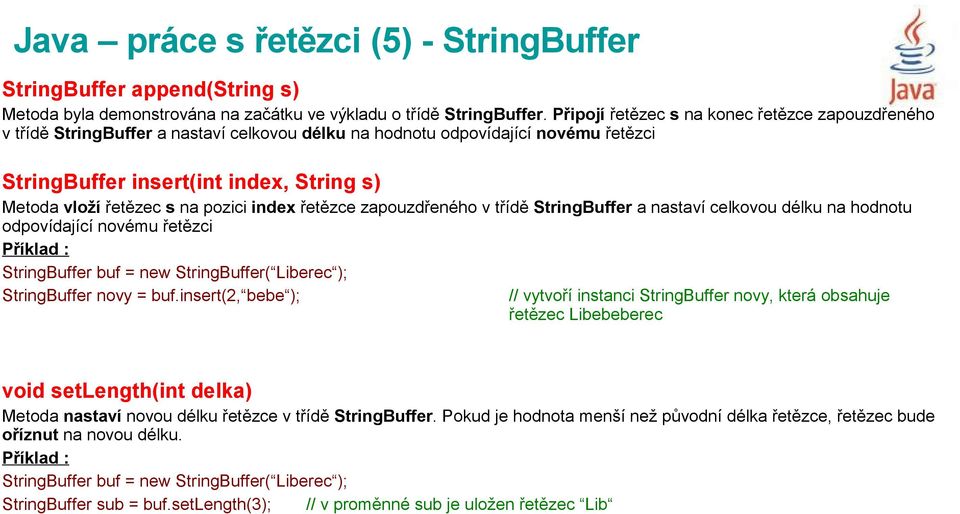 na pozici index řetězce zapouzdřeného v třídě StringBuffer a nastaví celkovou délku na hodnotu odpovídající novému řetězci StringBuffer buf = new StringBuffer( Liberec ); StringBuffer novy = buf.