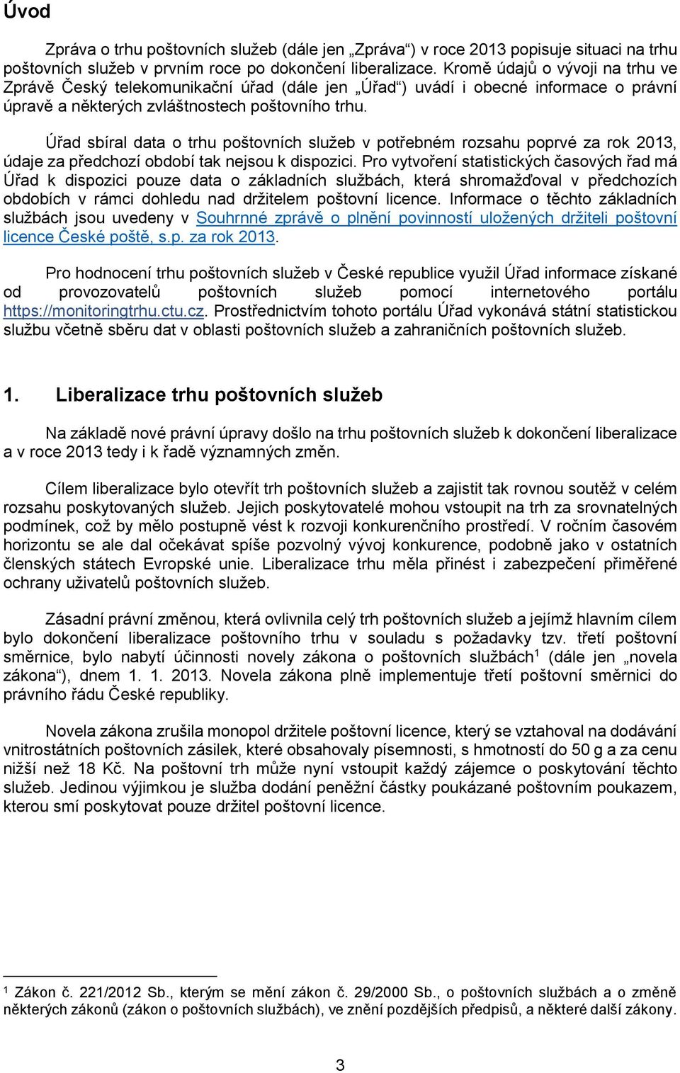 Úřad sbíral data o trhu poštovních služeb v potřebném rozsahu poprvé za rok 2013, údaje za předchozí období tak nejsou k dispozici.