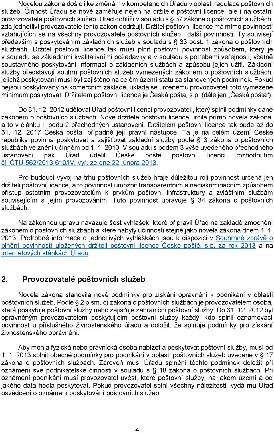 Úřad dohlíží v souladu s 37 zákona o poštovních službách, zda jednotliví provozovatelé tento zákon dodržují.