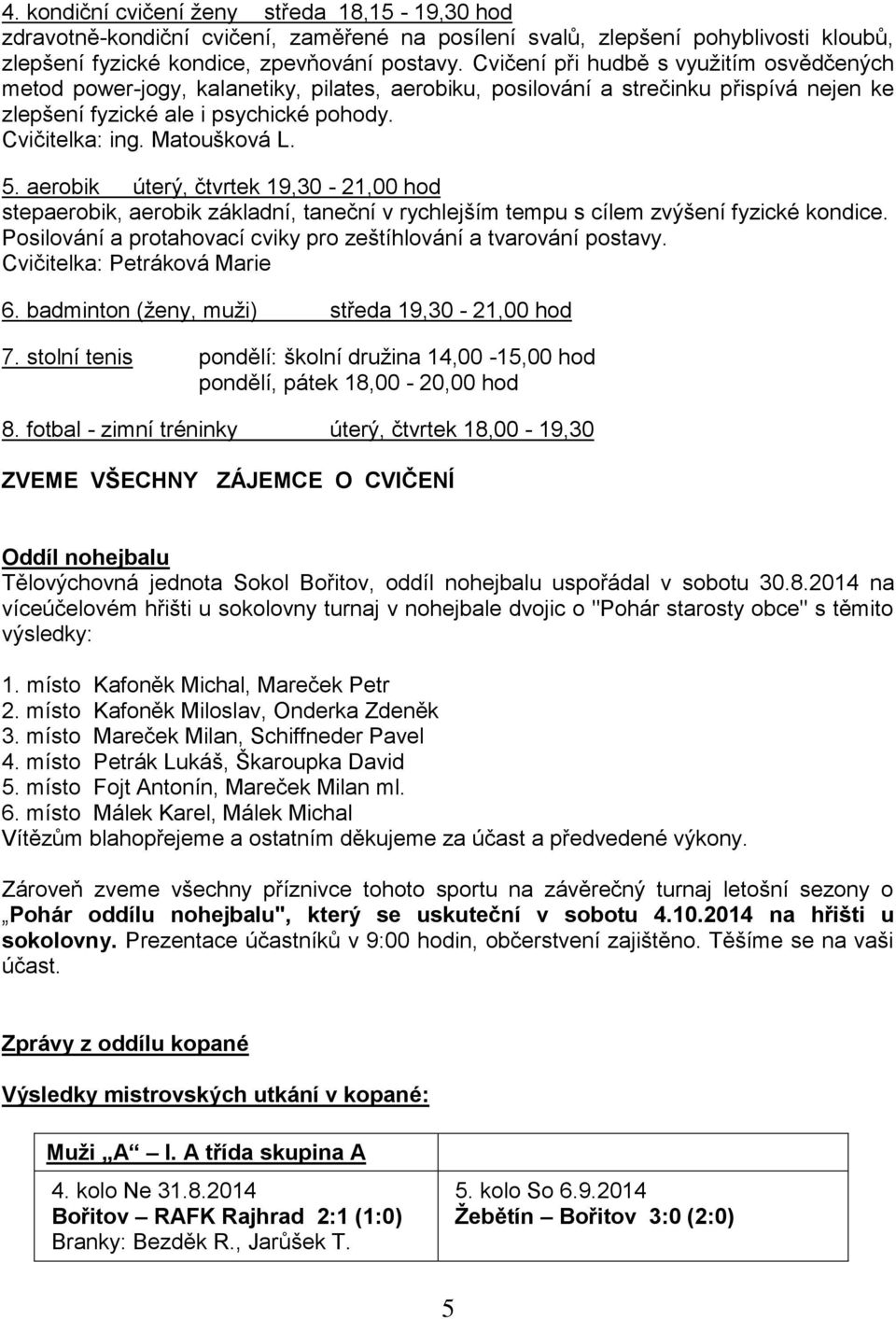 Matoušková L. 5. aerobik úterý, čtvrtek 19,30-21,00 hod stepaerobik, aerobik základní, taneční v rychlejším tempu s cílem zvýšení fyzické kondice.