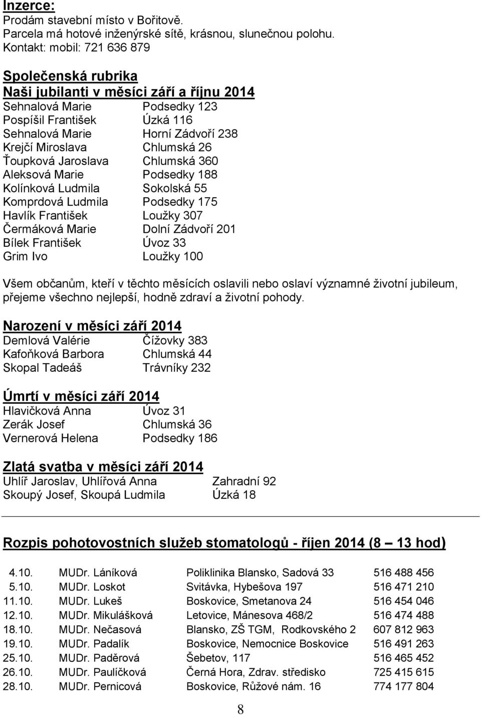 Chlumská 26 Ťoupková Jaroslava Chlumská 360 Aleksová Marie Podsedky 188 Kolínková Ludmila Sokolská 55 Komprdová Ludmila Podsedky 175 Havlík František Loužky 307 Čermáková Marie Dolní Zádvoří 201