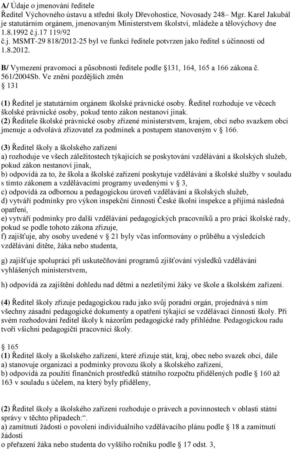 8.2012. B/ Vymezení pravomoci a působnosti ředitele podle 131, 164, 165 a 166 zákona č. 561/2004Sb. Ve znění pozdějších změn 131 (1) Ředitel je statutárním orgánem školské právnické osoby.