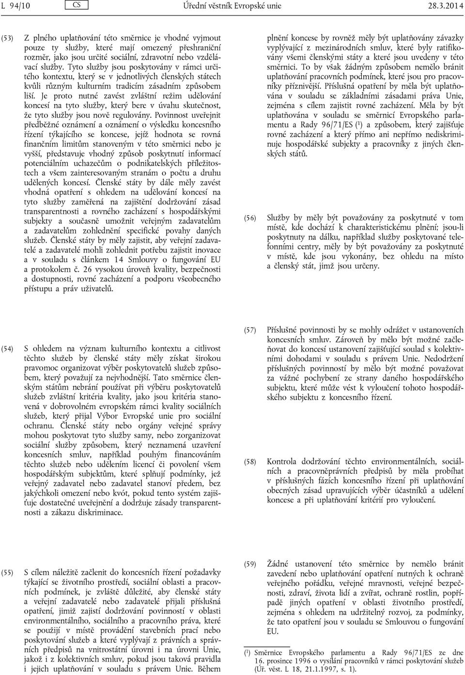 Tyto služby jsou poskytovány v rámci určitého kontextu, který se v jednotlivých členských státech kvůli různým kulturním tradicím zásadním způsobem liší.