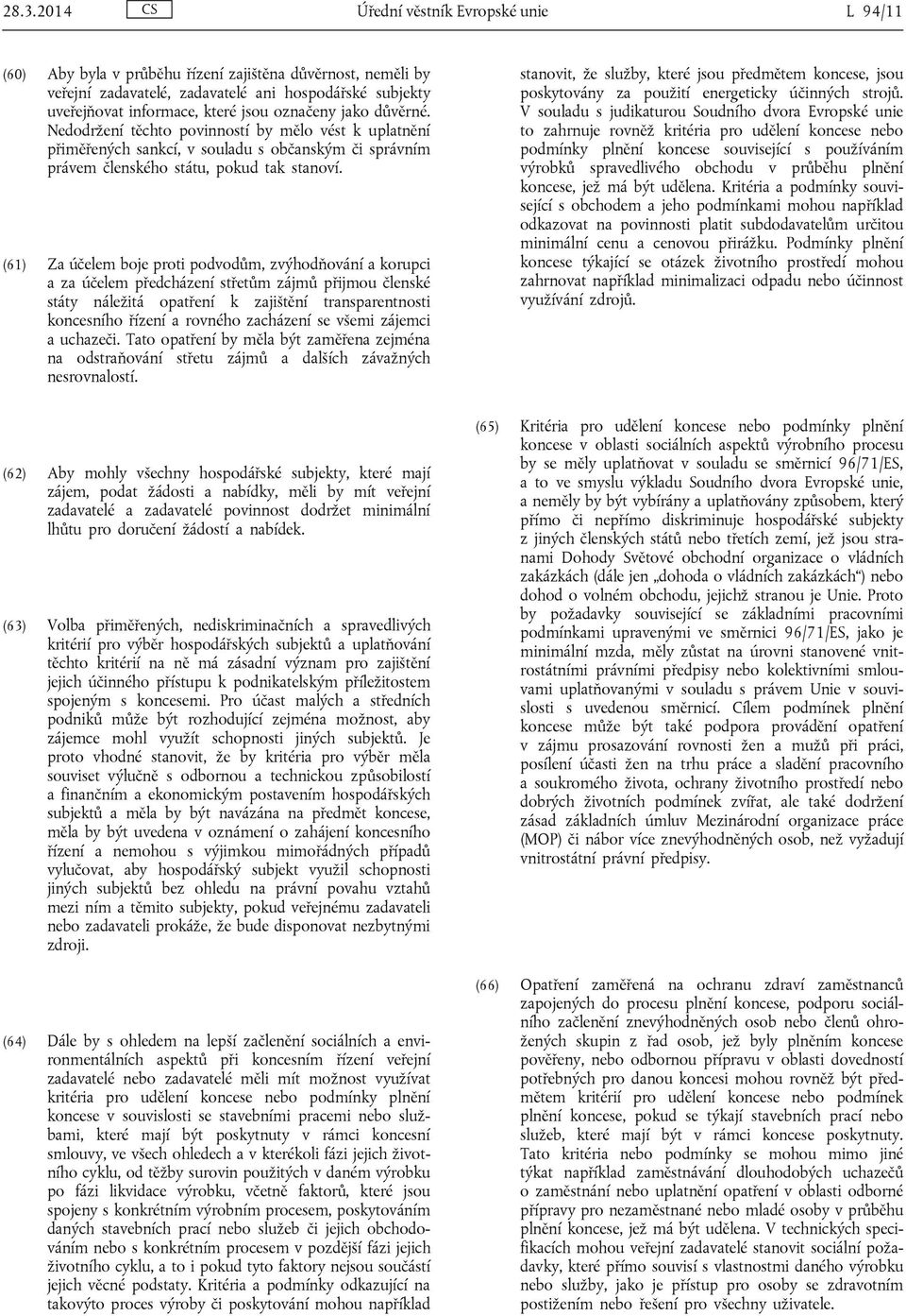 (61) Za účelem boje proti podvodům, zvýhodňování a korupci a za účelem předcházení střetům zájmů přijmou členské státy náležitá opatření k zajištění transparentnosti koncesního řízení a rovného