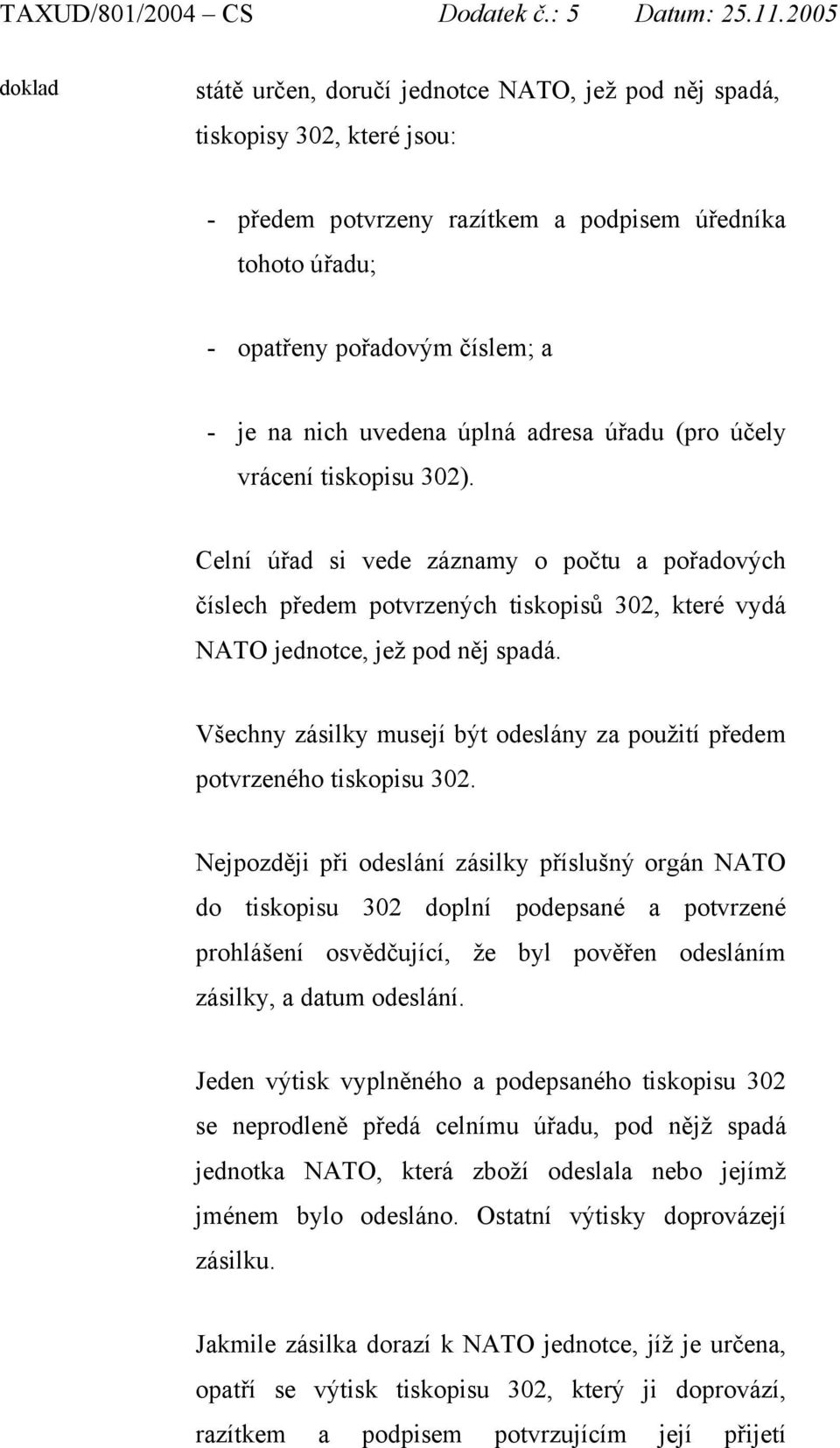 Všechny zásilky musejí být odeslány za použití předem potvrzeného tiskopisu 302.