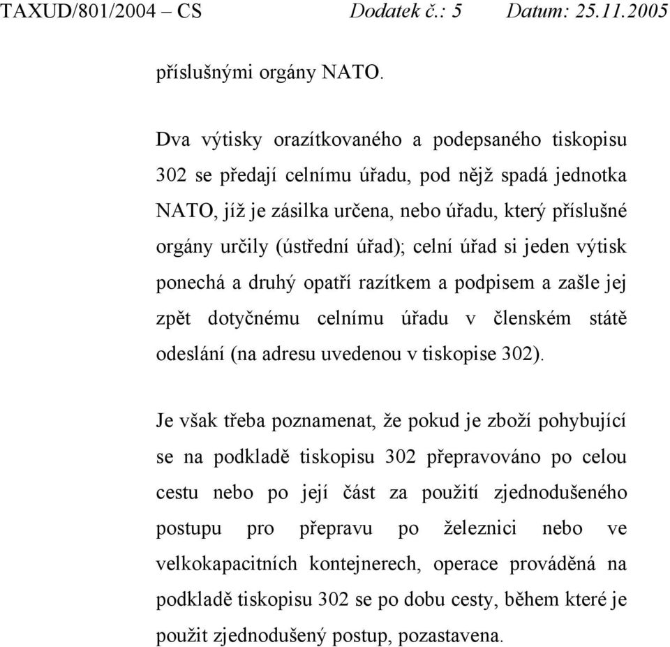 (ústřední úřad); celní úřad si jeden výtisk ponechá a druhý opatří razítkem a podpisem a zašle jej zpět dotyčnému celnímu úřadu v členském státě odeslání (na adresu uvedenou v