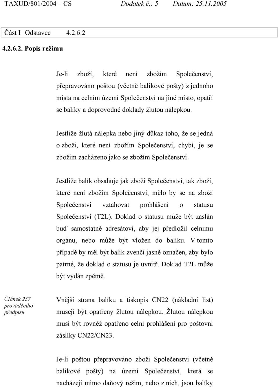 doprovodné doklady žlutou nálepkou. Jestliže žlutá nálepka nebo jiný důkaz toho, že se jedná o zboží, které není zbožím Společenství, chybí, je se zbožím zacházeno jako se zbožím Společenství.