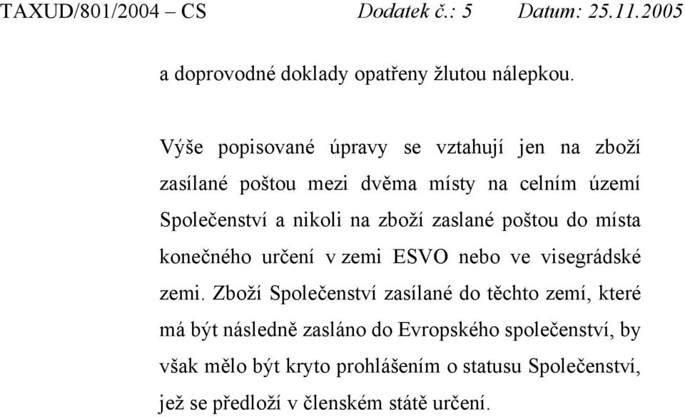 nikoli na zboží zaslané poštou do místa konečného určení v zemi ESVO nebo ve visegrádské zemi.