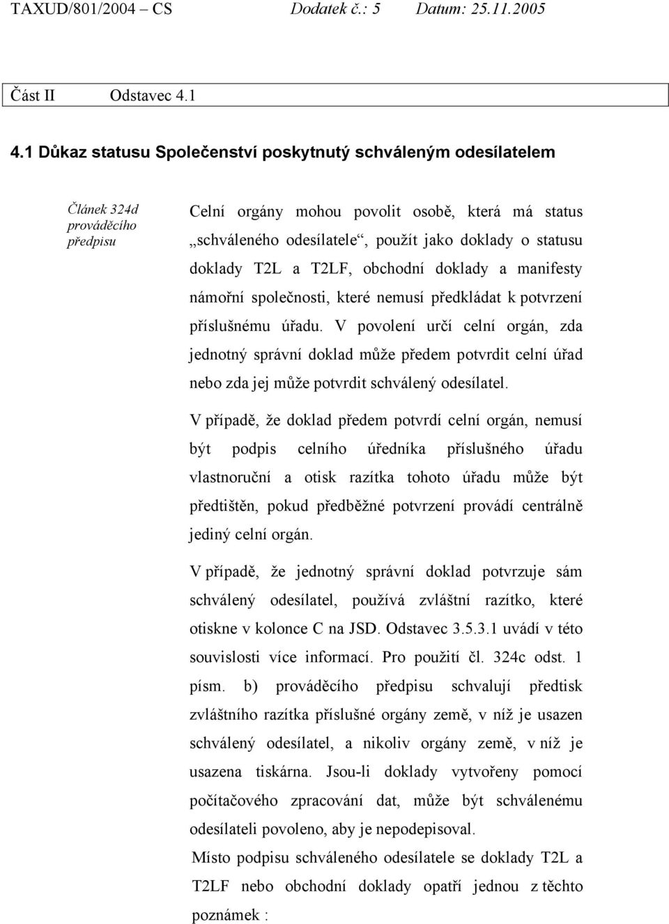 statusu doklady T2L a T2LF, obchodní doklady a manifesty námořní společnosti, které nemusí předkládat k potvrzení příslušnému úřadu.