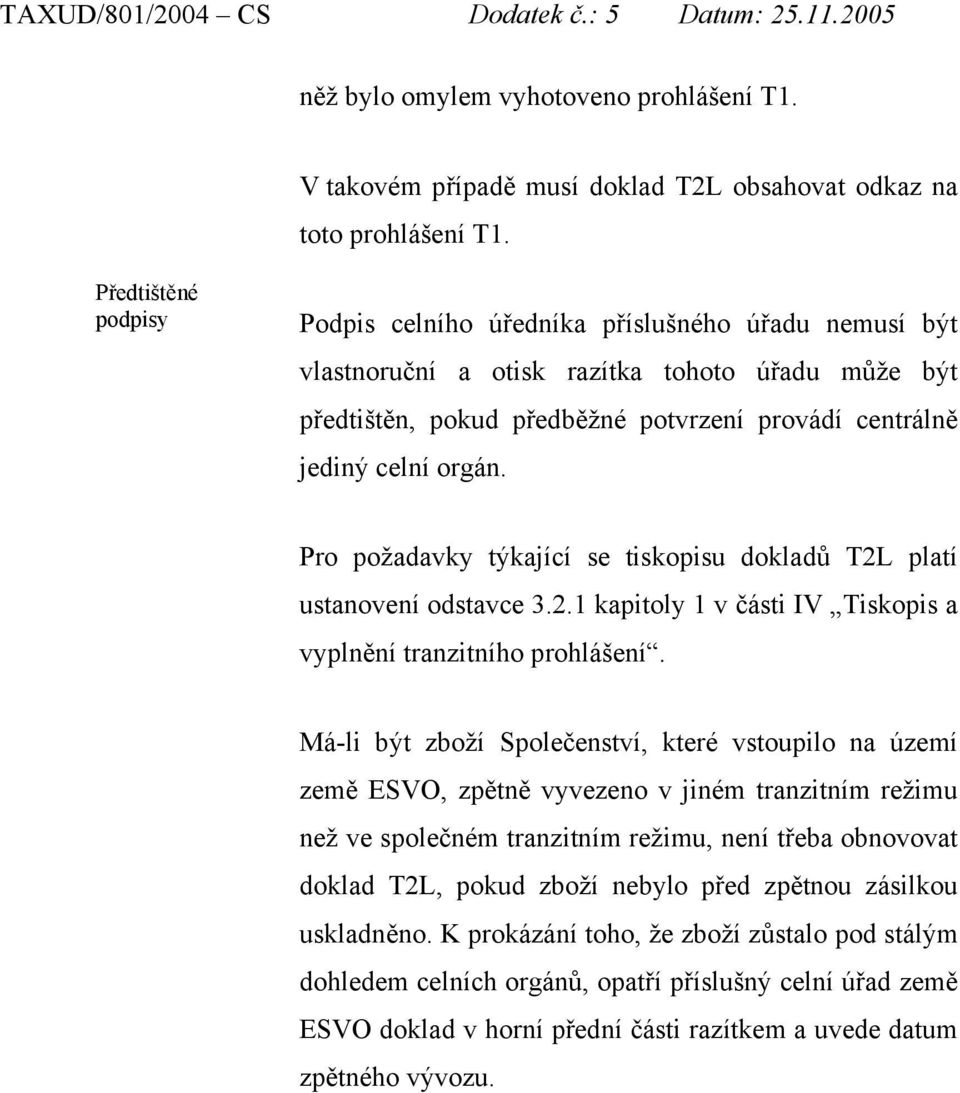 Pro požadavky týkající se tiskopisu dokladů T2L platí ustanovení odstavce 3.2.1 kapitoly 1 v části IV Tiskopis a vyplnění tranzitního prohlášení.