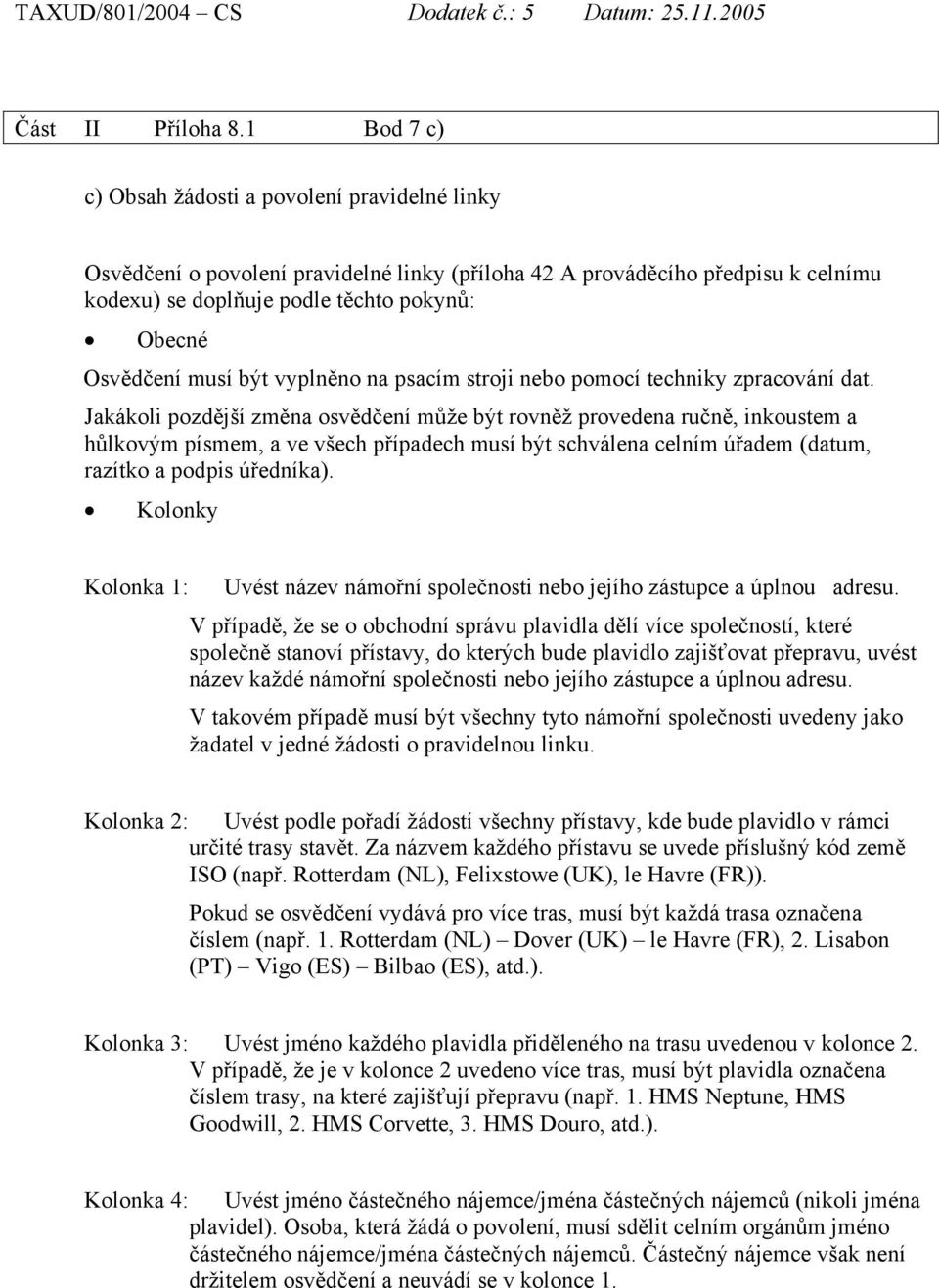 musí být vyplněno na psacím stroji nebo pomocí techniky zpracování dat.