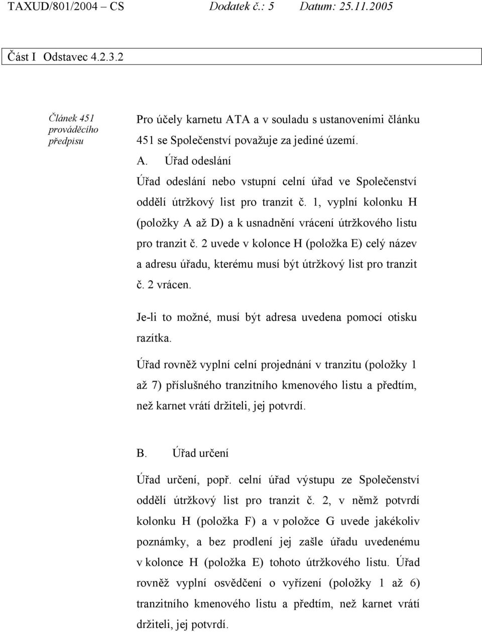 2 vrácen. Je-li to možné, musí být adresa uvedena pomocí otisku razítka.