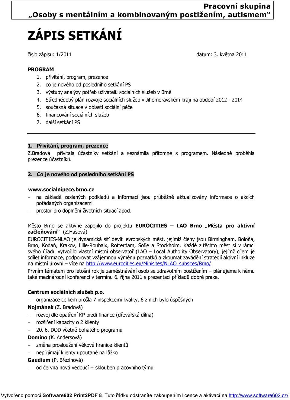 financování sociálních služeb 7. další setkání PS 1. Přivítání, program, prezence Z.Bradová přivítala účastníky setkání a seznámila přítomné s programem. Následně proběhla prezence účastníků. 2.