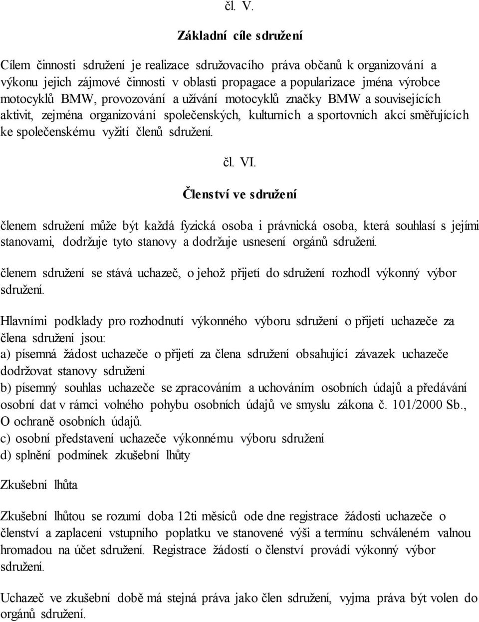 provozování a užívání motocyklů značky BMW a souvisejících aktivit, zejména organizování společenských, kulturních a sportovních akcí směřujících ke společenskému vyžití členů čl. VI.