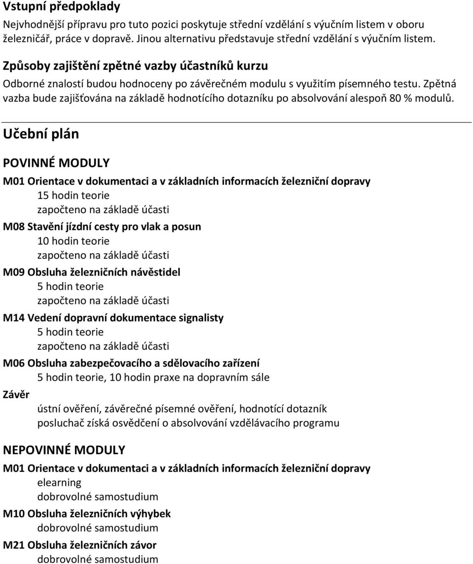 Zpětná vazba bude zajišťována na základě hodnotícího dotazníku po absolvování alespoň 80 % modulů.