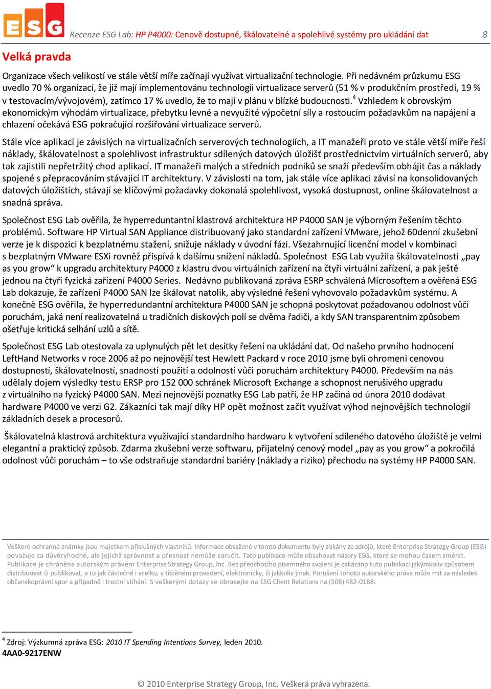 Při nedávném průzkumu ESG uvedlo 70 % organizací, že již mají implementovánu technologii virtualizace serverů (51 % v produkčním prostředí, 19 % v testovacím/vývojovém), zatímco 17 % uvedlo, že to
