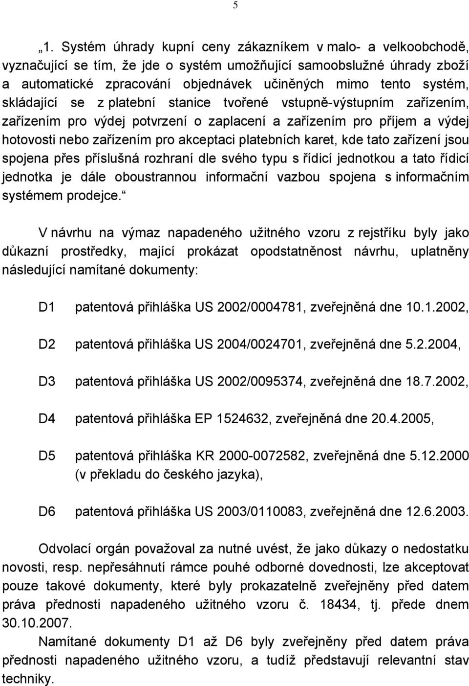 platebních karet, kde tato zařízení jsou spojena přes příslušná rozhraní dle svého typu s řídicí jednotkou a tato řídicí jednotka je dále oboustrannou informační vazbou spojena s informačním systémem